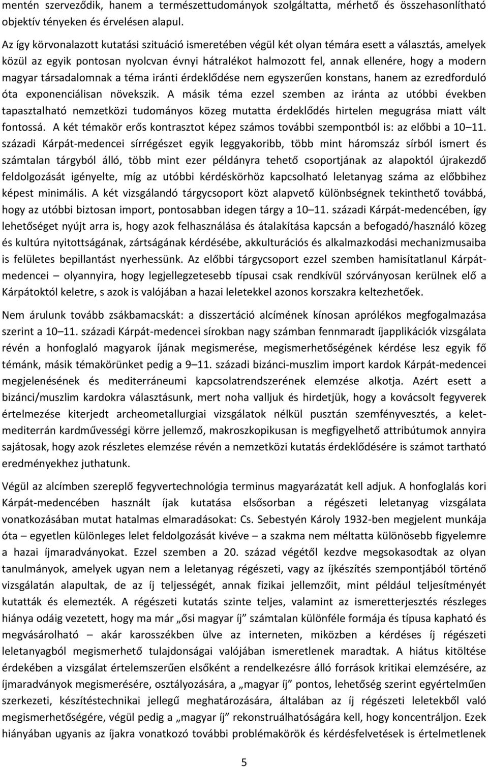 magyar társadalomnak a téma iránti érdeklődése nem egyszerűen konstans, hanem az ezredforduló óta exponenciálisan növekszik.