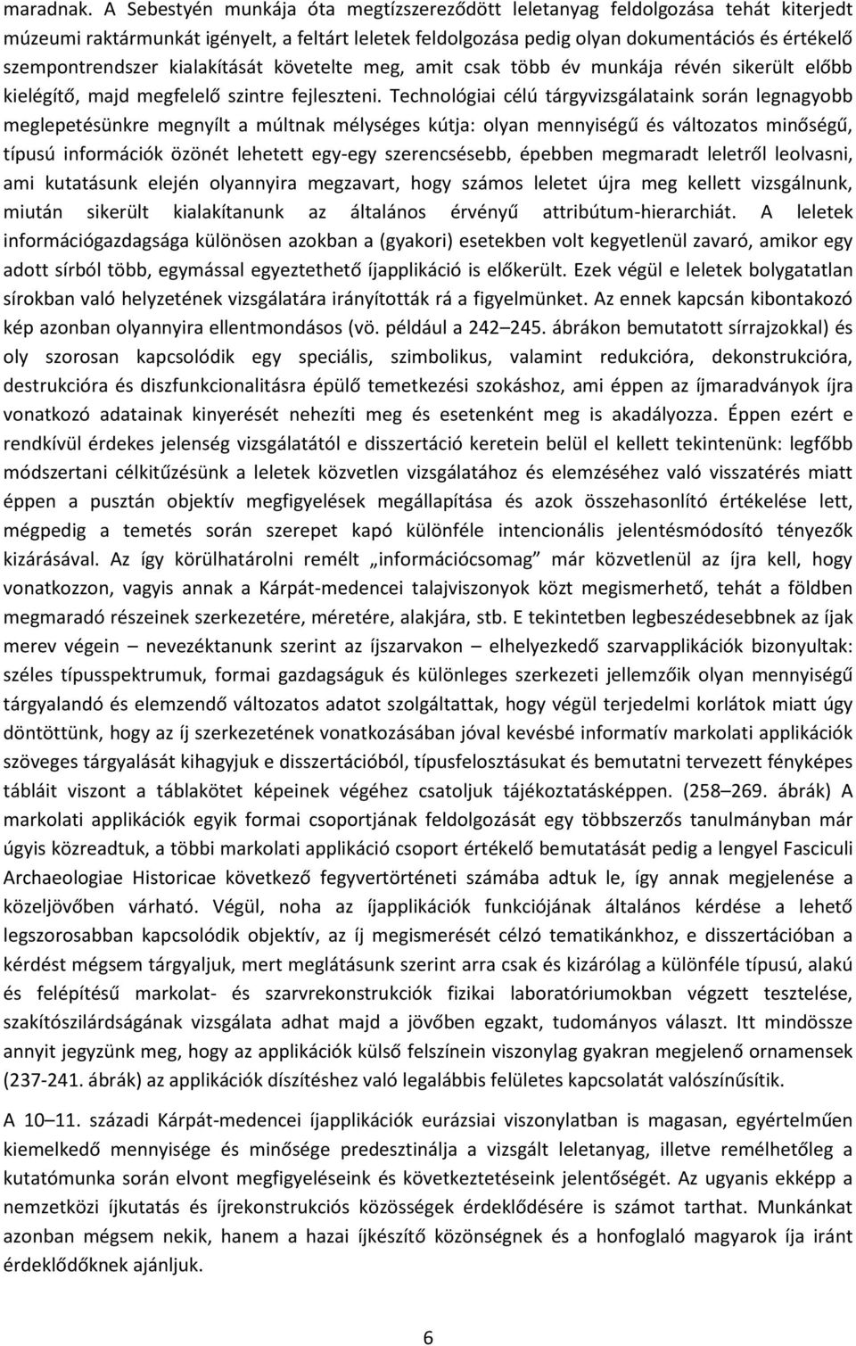 kialakítását követelte meg, amit csak több év munkája révén sikerült előbb kielégítő, majd megfelelő szintre fejleszteni.