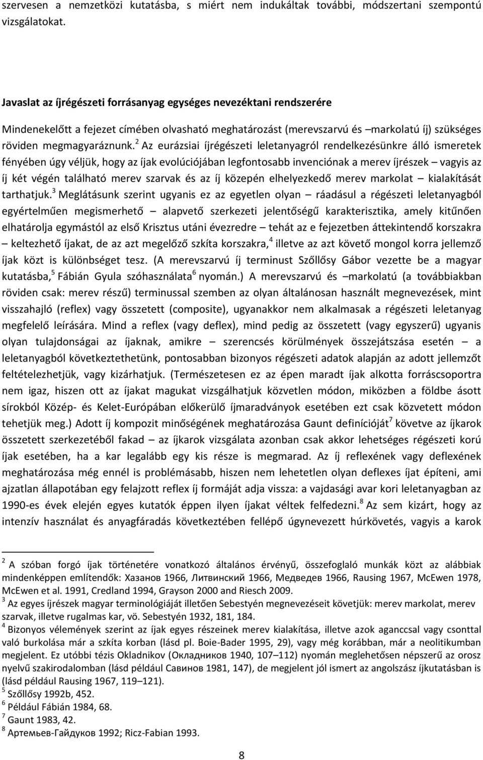 2 Az eurázsiai íjrégészeti leletanyagról rendelkezésünkre álló ismeretek fényében úgy véljük, hogy az íjak evolúciójában legfontosabb invenciónak a merev íjrészek vagyis az íj két végén található