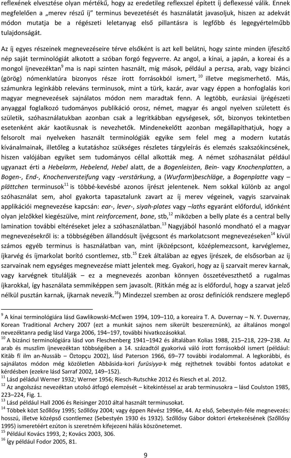 tulajdonságát. Az íj egyes részeinek megnevezéseire térve elsőként is azt kell belátni, hogy szinte minden íjfeszítő nép saját terminológiát alkotott a szóban forgó fegyverre.