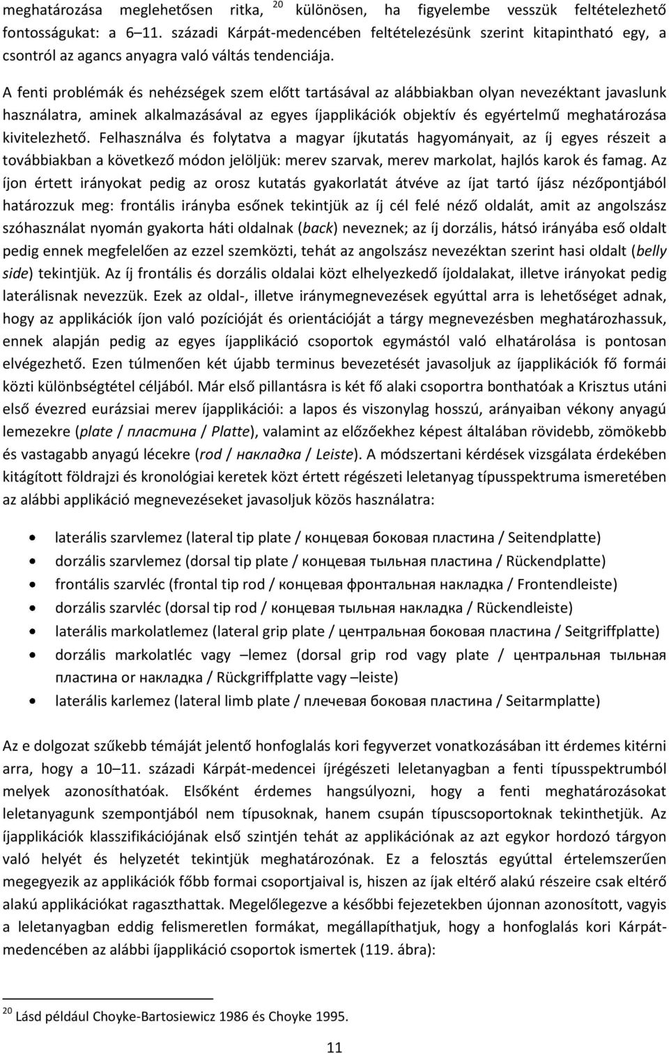 A fenti problémák és nehézségek szem előtt tartásával az alábbiakban olyan nevezéktant javaslunk használatra, aminek alkalmazásával az egyes íjapplikációk objektív és egyértelmű meghatározása