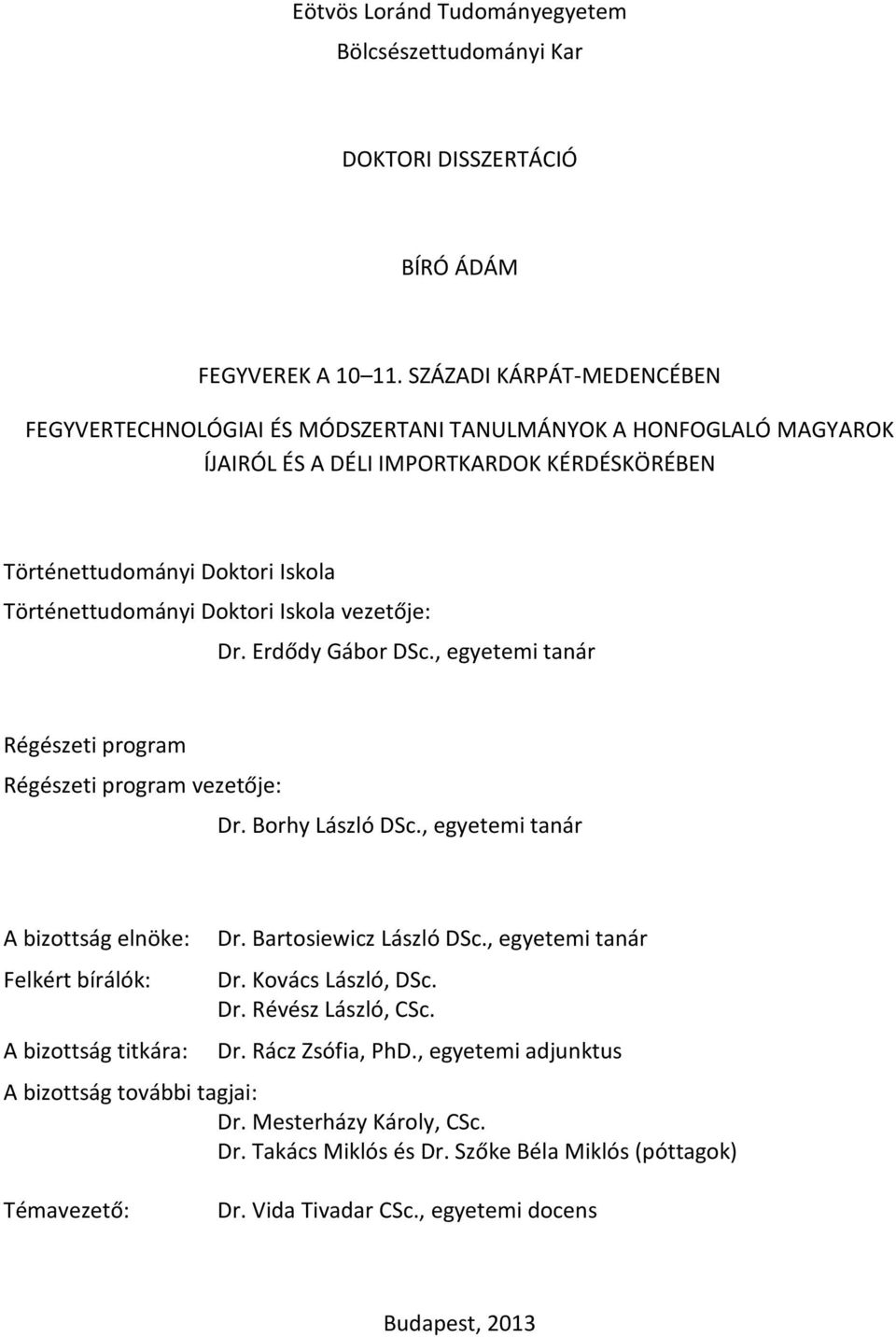 Iskola vezetője: Dr. Erdődy Gábor DSc., egyetemi tanár Régészeti program Régészeti program vezetője: Dr. Borhy László DSc., egyetemi tanár A bizottság elnöke: Felkért bírálók: A bizottság titkára: Dr.