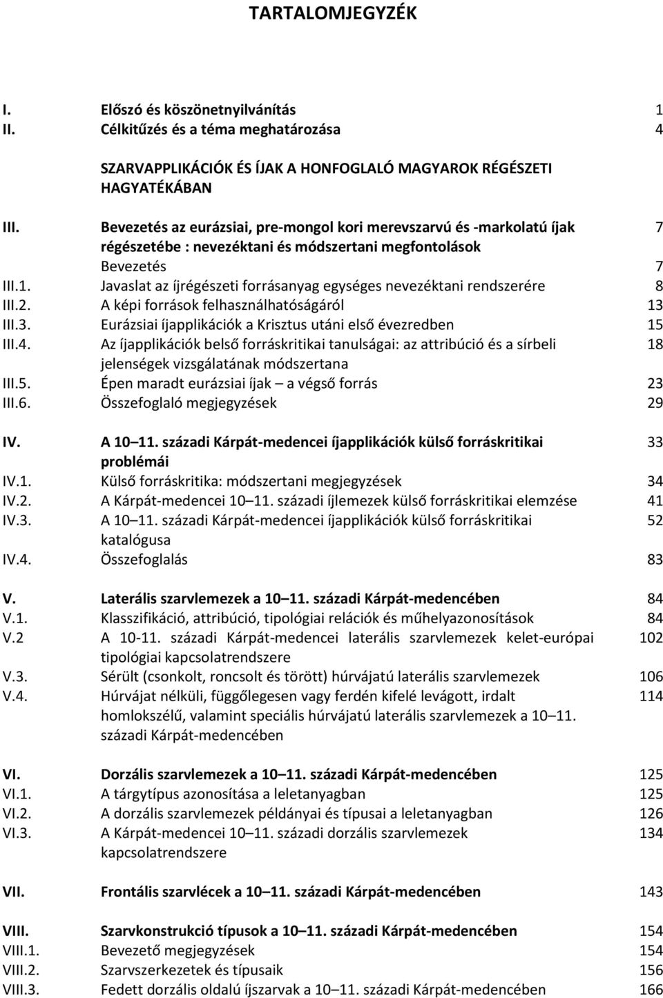 Javaslat az íjrégészeti forrásanyag egységes nevezéktani rendszerére 8 III.2. A képi források felhasználhatóságáról 13 III.3. Eurázsiai íjapplikációk a Krisztus utáni első évezredben 15 III.4.