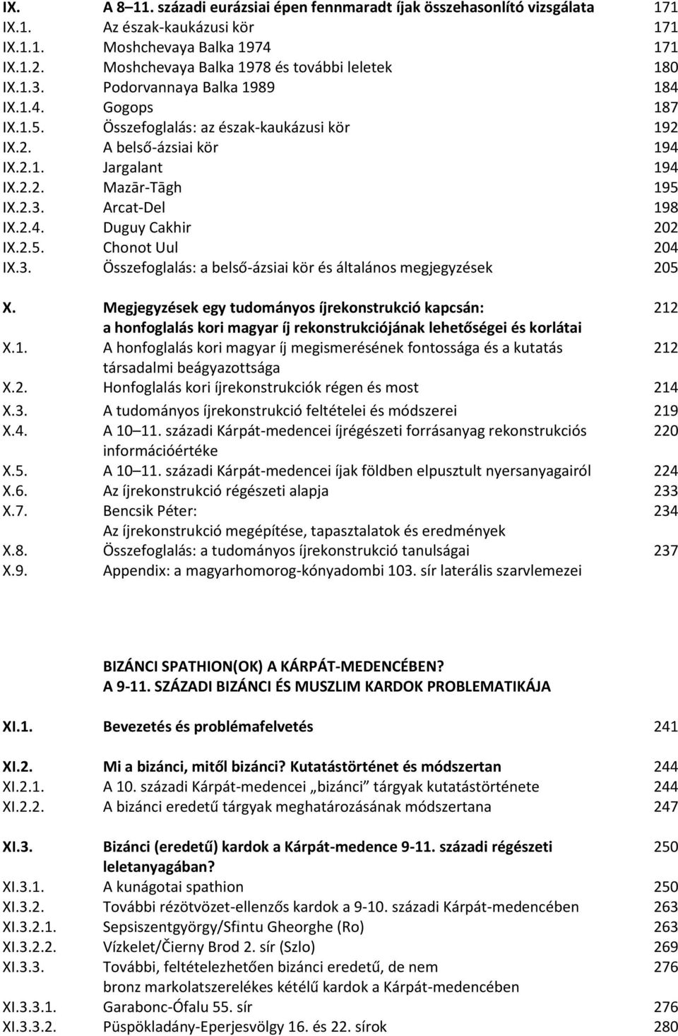 2.2. Mazār-Tāgh 195 IX.2.3. Arcat-Del 198 IX.2.4. Duguy Cakhir 202 IX.2.5. Chonot Uul 204 IX.3. Összefoglalás: a belső-ázsiai kör és általános megjegyzések 205 X.