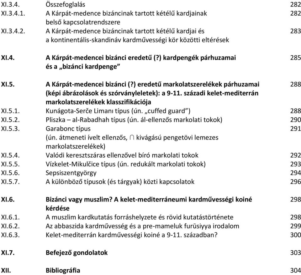 ) eredetű markolatszerelékek párhuzamai 288 (képi ábrázolások és szórványleletek): a 9-11. századi kelet-mediterrán markolatszerelékek klasszifikációja XI.5.1. Kunágota-Serče Limanı típus (ún.