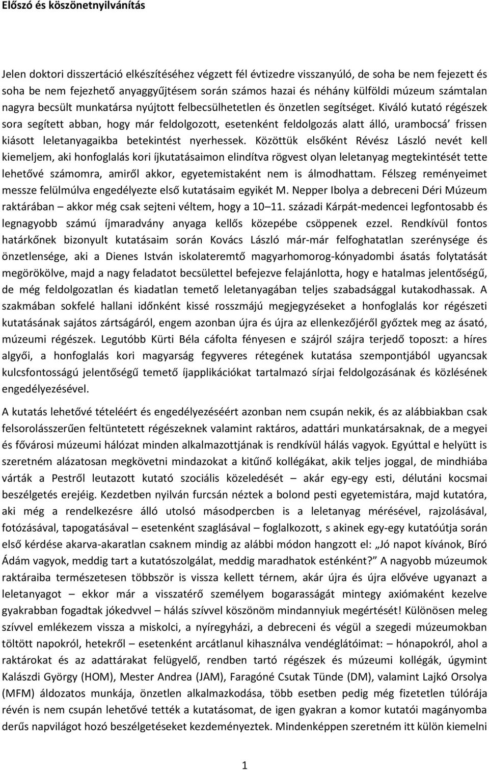 Kiváló kutató régészek sora segített abban, hogy már feldolgozott, esetenként feldolgozás alatt álló, urambocsá frissen kiásott leletanyagaikba betekintést nyerhessek.