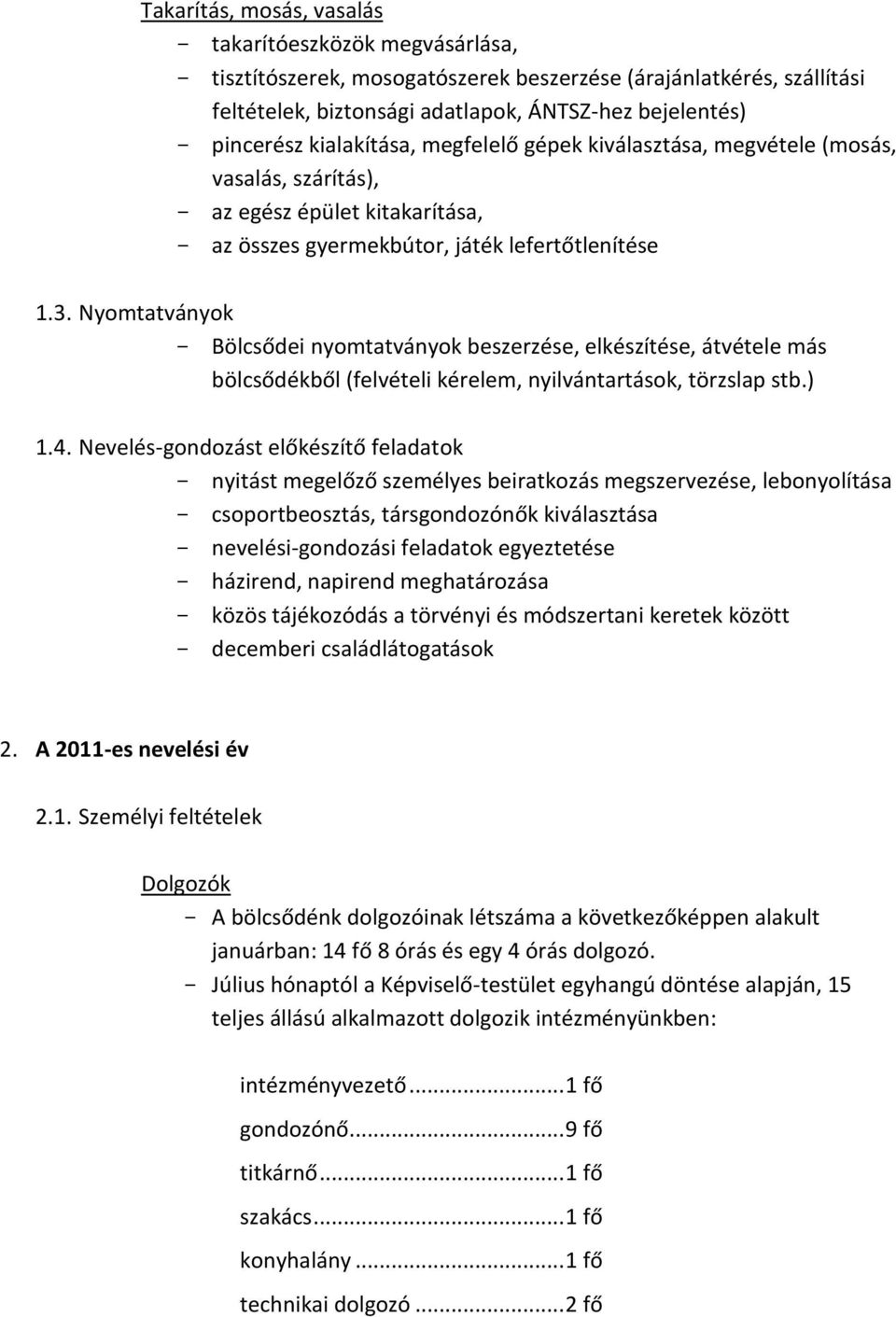 Nyomtatványok Bölcsődei nyomtatványok beszerzése, elkészítése, átvétele más bölcsődékből (felvételi kérelem, nyilvántartások, törzslap stb.) 1.4.