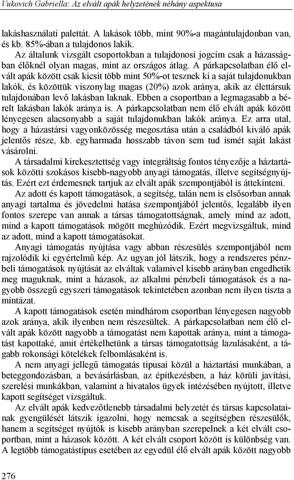 A párkapcsolatban élő el- ban vált apák között csak kicsit több mint 50%-ot tesznek ki a saját tulajdonukban lakók, és közöttük viszonylag magas (20%) azok aránya, akik az élettársuk tulajdonában