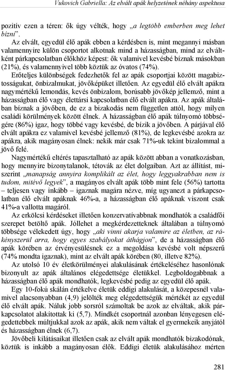 kevésbé bíznak másokban (21%), és valamennyivel több köztük az óvatos (74%). Erőteljes különbségek fedezhetők fel az apák csoportjai között magabiztosságukat, önbizalmukat, jövőképüket illetően.