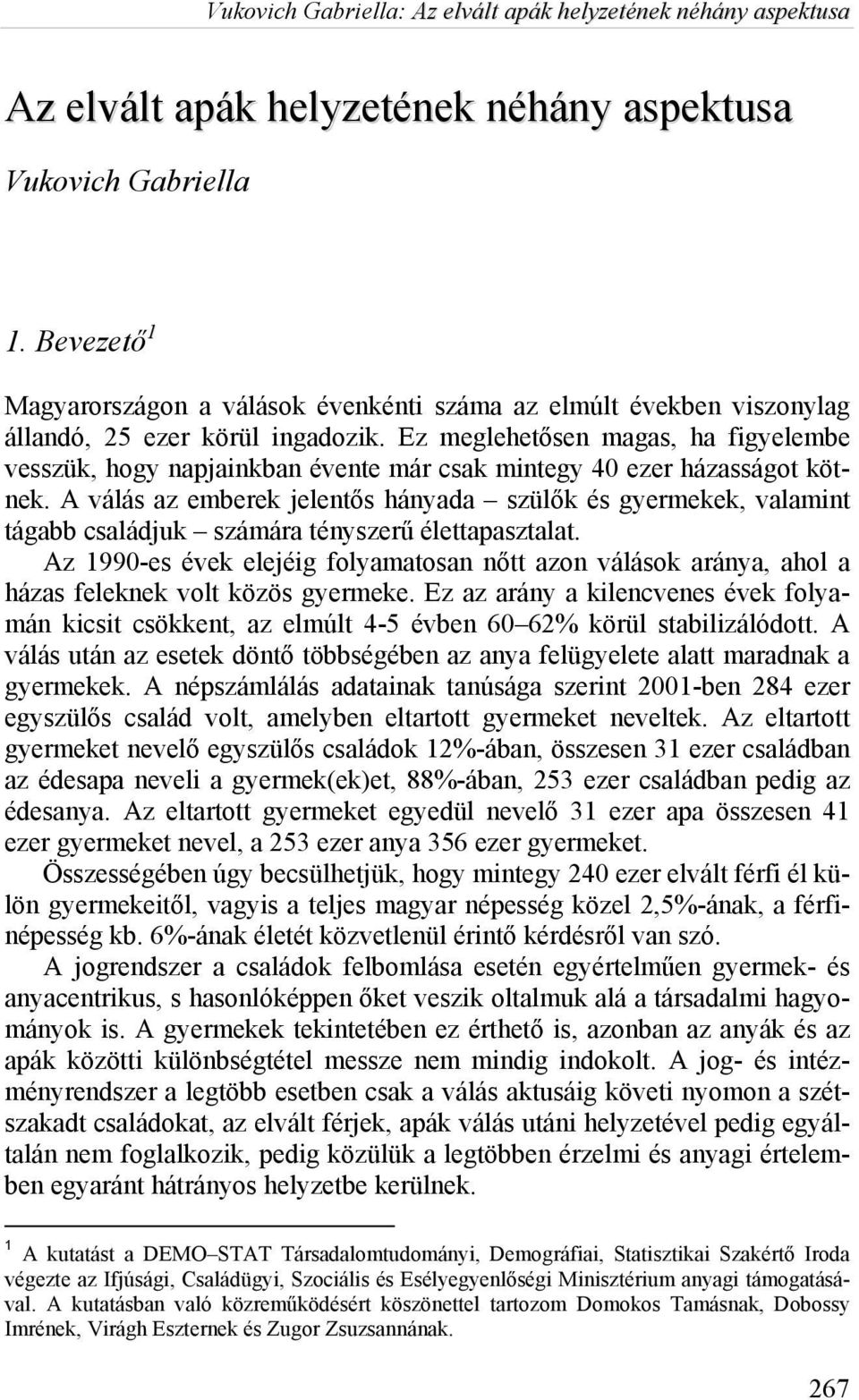 A válás az emberek jelentős hányada szülők és gyermekek, valamint tágabb családjuk számára tényszerű élettapasztalat.