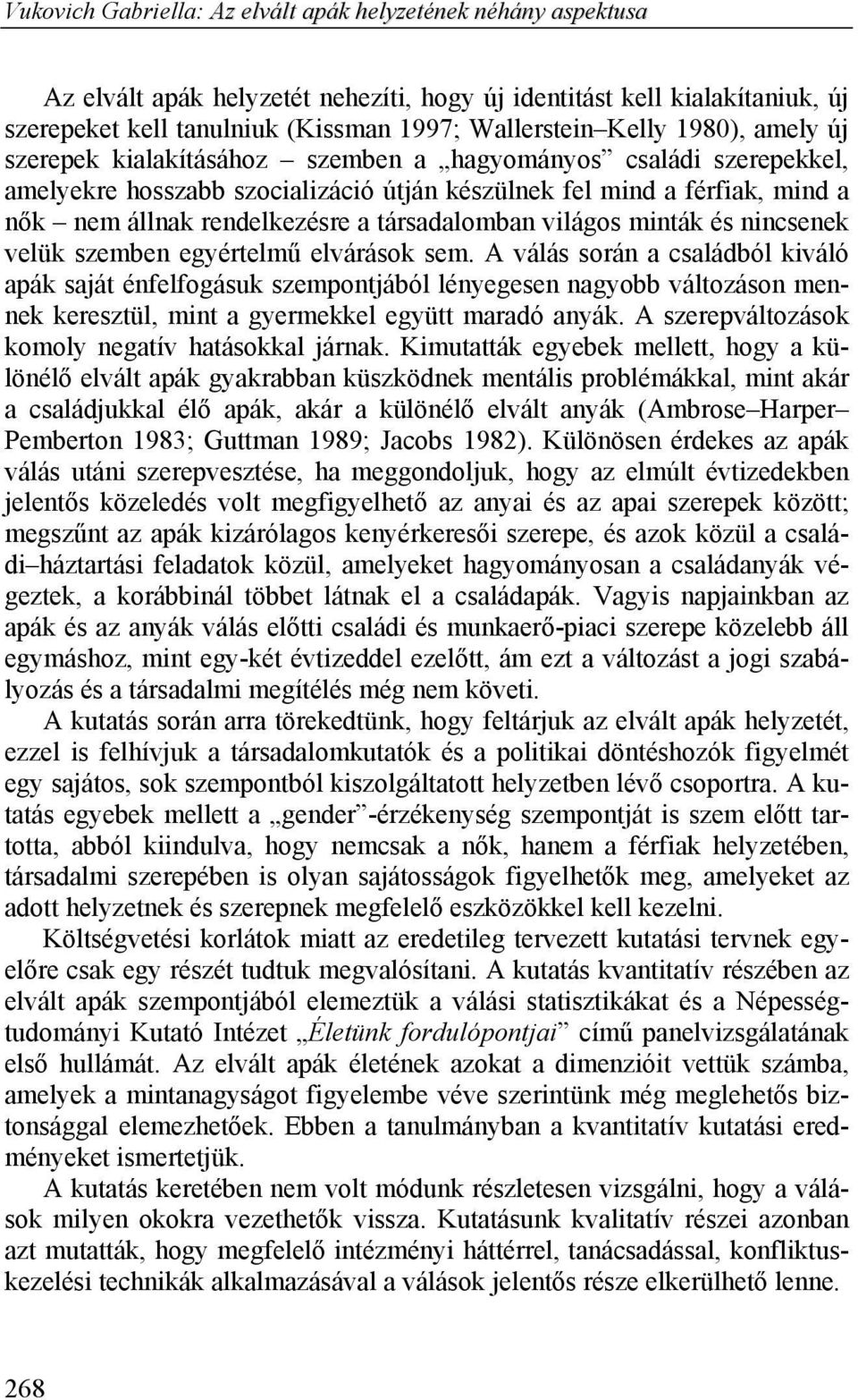 elvárások sem. A válás során a családból kiváló apák saját énfelfogásuk szempontjából lényegesen nagyobb változáson mennek keresztül, mint a gyermekkel együtt maradó anyák.