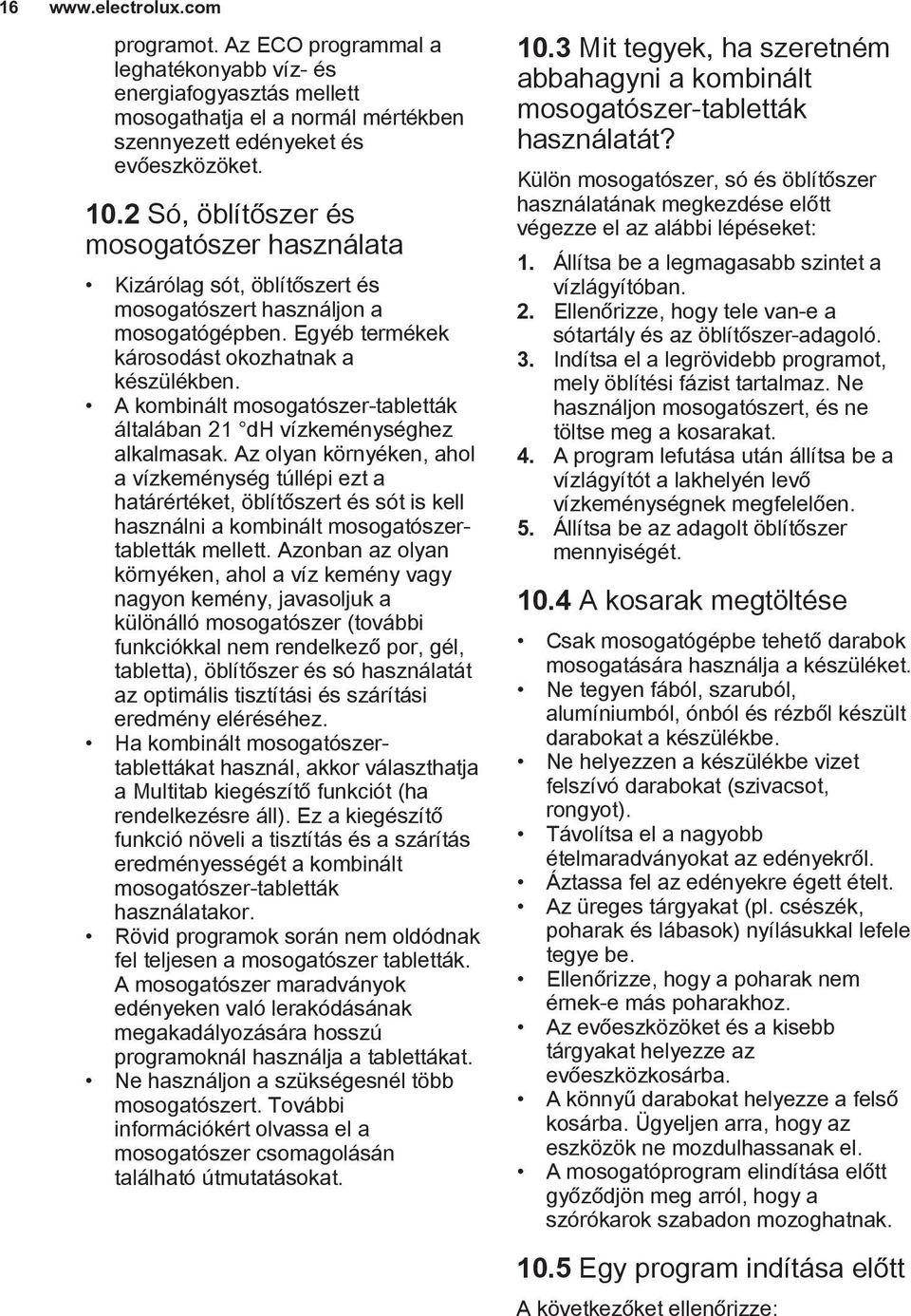 A kombinált mosogatószer-tabletták általában 21 dh vízkeménységhez alkalmasak.