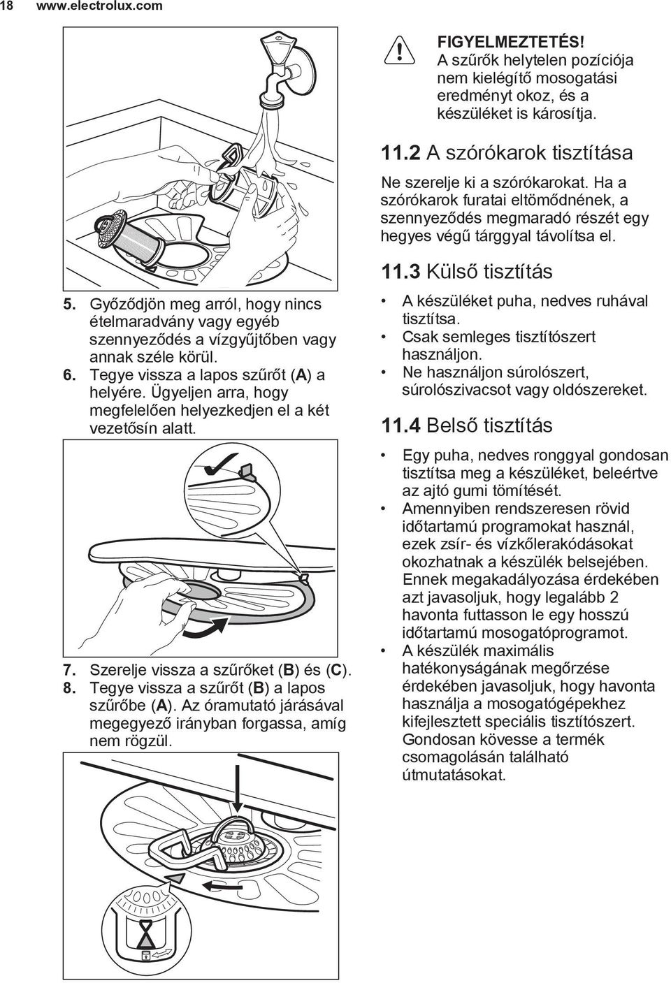 Ügyeljen arra, hogy megfelelően helyezkedjen el a két vezetősín alatt. 7. Szerelje vissza a szűrőket (B) és (C). 8. Tegye vissza a szűrőt (B) a lapos szűrőbe (A).