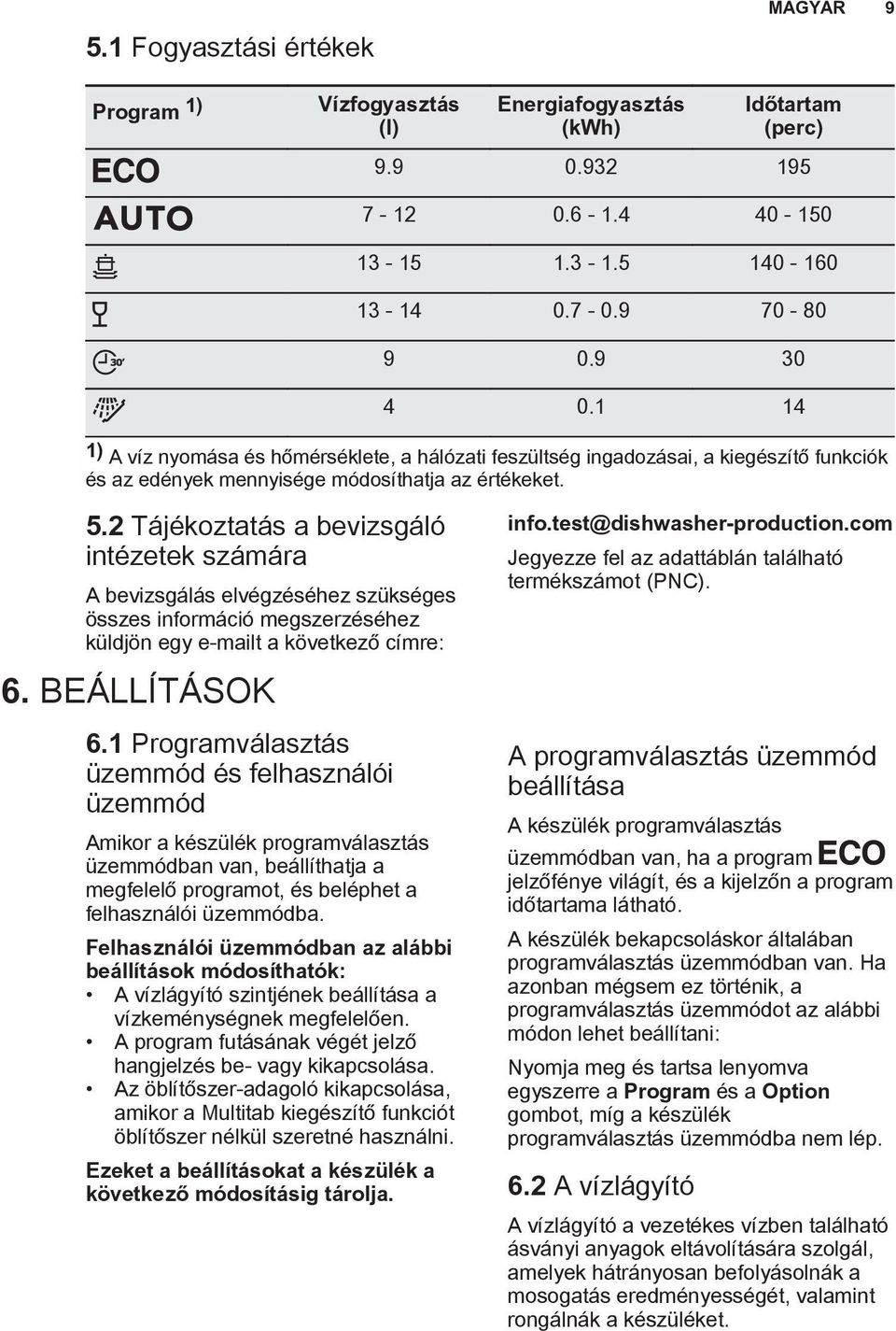 2 Tájékoztatás a bevizsgáló intézetek számára A bevizsgálás elvégzéséhez szükséges összes információ megszerzéséhez küldjön egy e-mailt a következő címre: 6. BEÁLLÍTÁSOK 6.