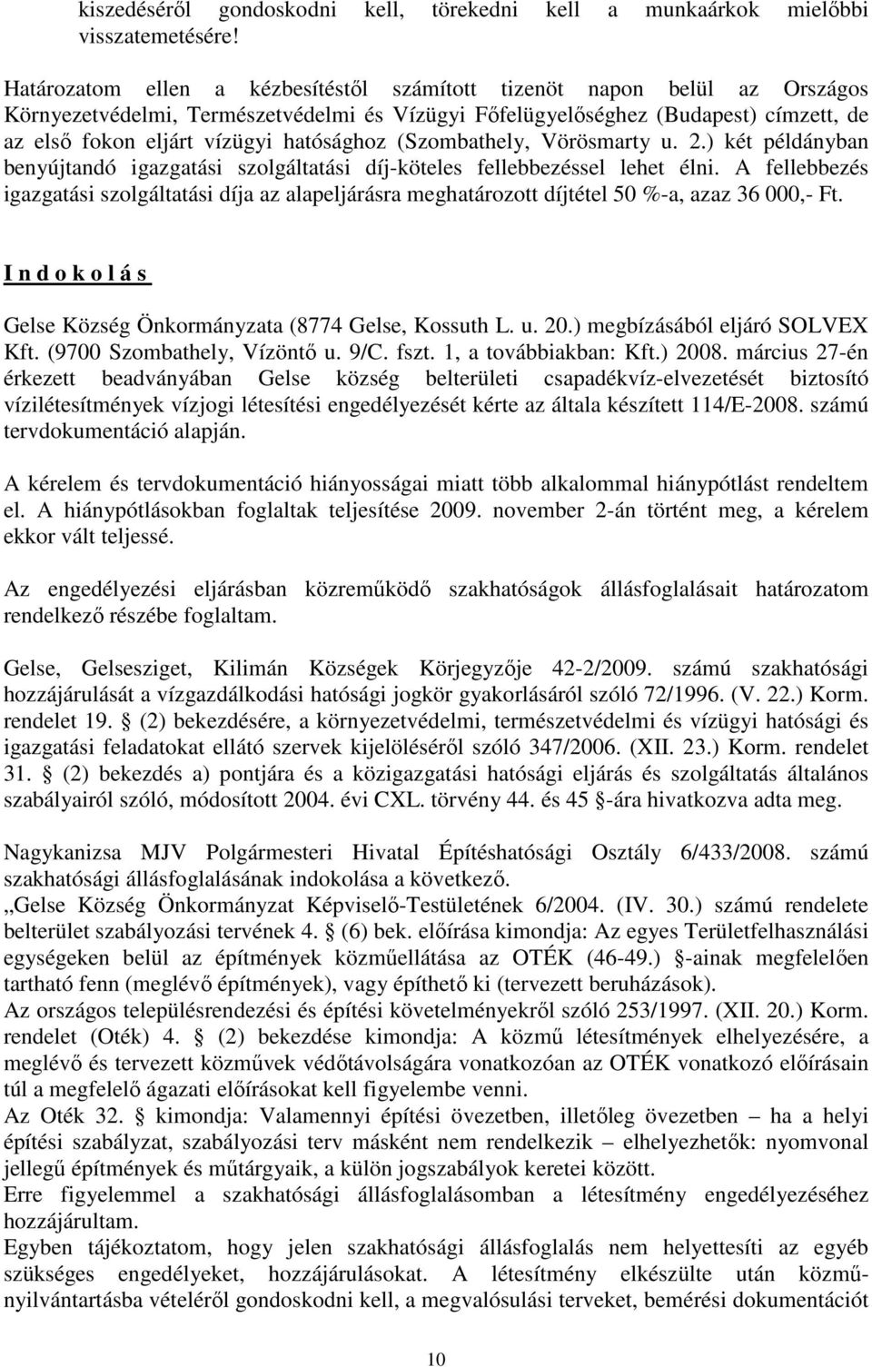 hatósághoz (Szombathely, Vörösmarty u. 2.) két példányban benyújtandó igazgatási szolgáltatási díj-köteles fellebbezéssel lehet élni.