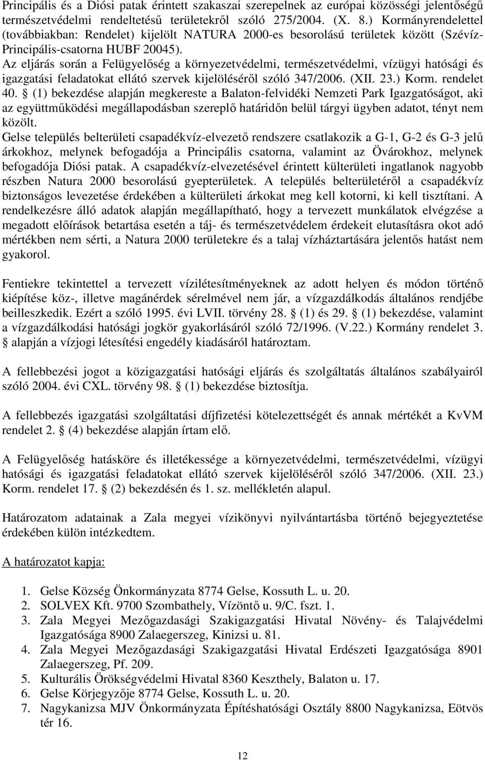 Az eljárás során a Felügyelőség a környezetvédelmi, természetvédelmi, vízügyi hatósági és igazgatási feladatokat ellátó szervek kijelöléséről szóló 347/2006. (XII. 23.) Korm. rendelet 40.