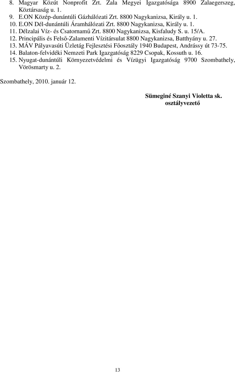 Principális és Felső-Zalamenti Vízitársulat 8800 Nagykanizsa, Batthyány u. 27. 13. MÁV Pályavasúti Üzletág Fejlesztési Főosztály 1940 Budapest, Andrássy út 73-75. 14.