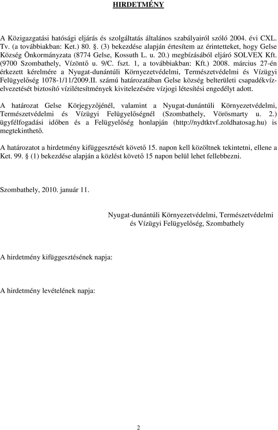 1, a továbbiakban: Kft.) 2008. március 27-én érkezett kérelmére a Nyugat-dunántúli Környezetvédelmi, Természetvédelmi és Vízügyi Felügyelőség 1078-1/11/2009.II.