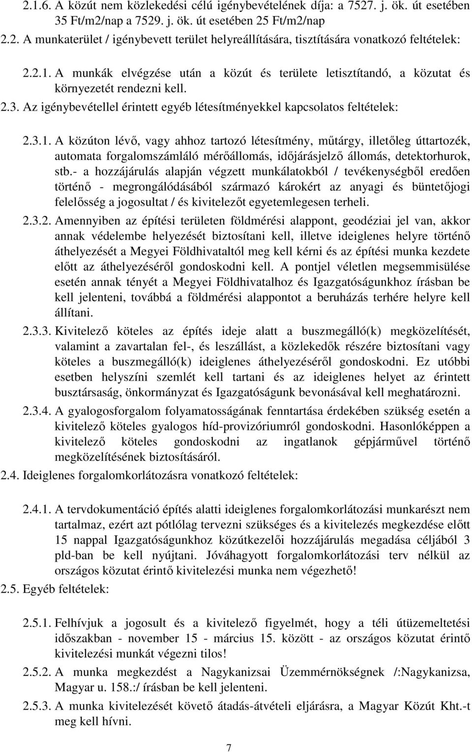 - a hozzájárulás alapján végzett munkálatokból / tevékenységből eredően történő - megrongálódásából származó károkért az anyagi és büntetőjogi felelősség a jogosultat / és kivitelezőt egyetemlegesen