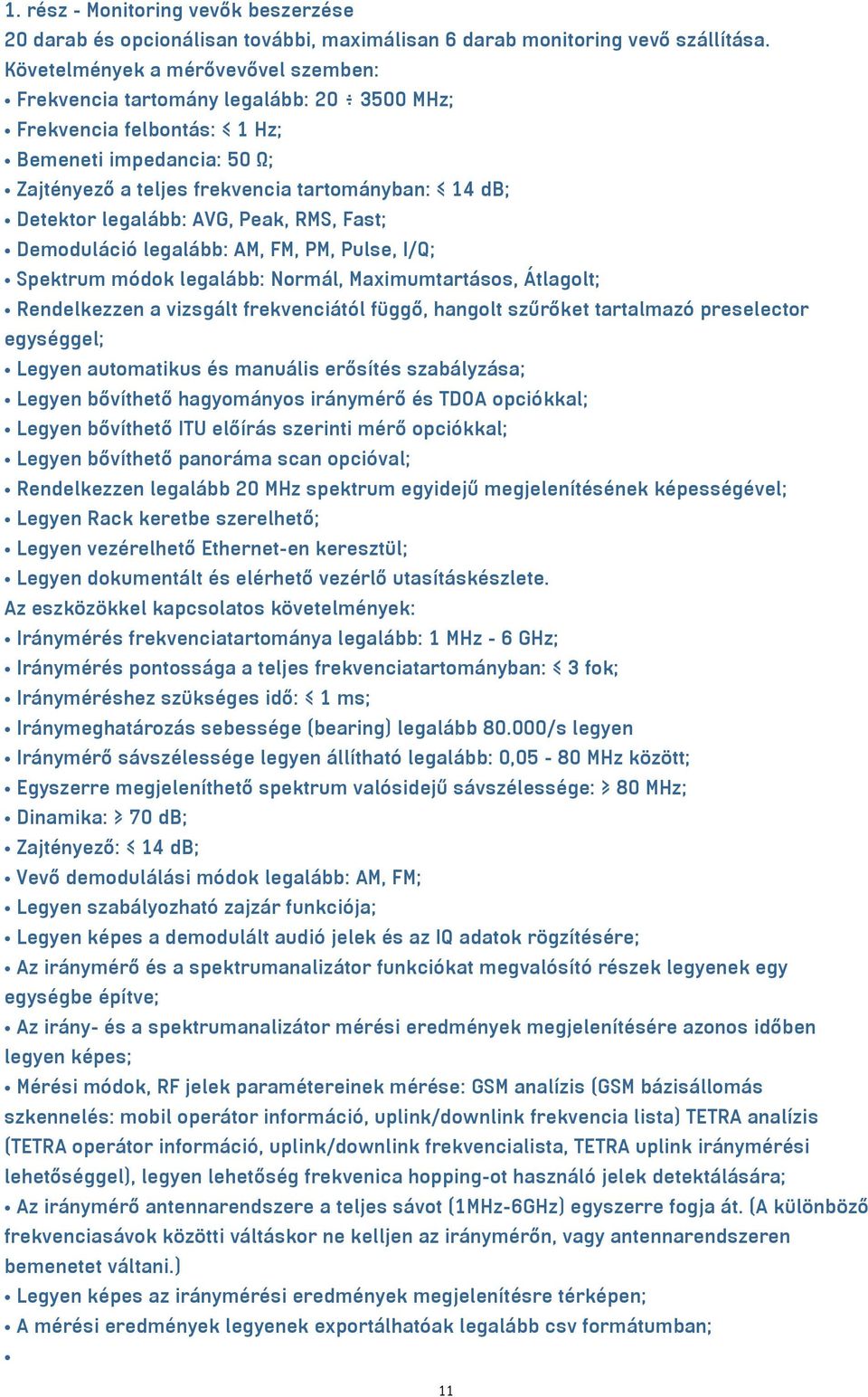 legalább: AVG, Peak, RMS, Fast; Demoduláció legalább: AM, FM, PM, Pulse, I/Q; Spektrum módok legalább: Normál, Maximumtartásos, Átlagolt; Rendelkezzen a vizsgált frekvenciától függő, hangolt szűrőket