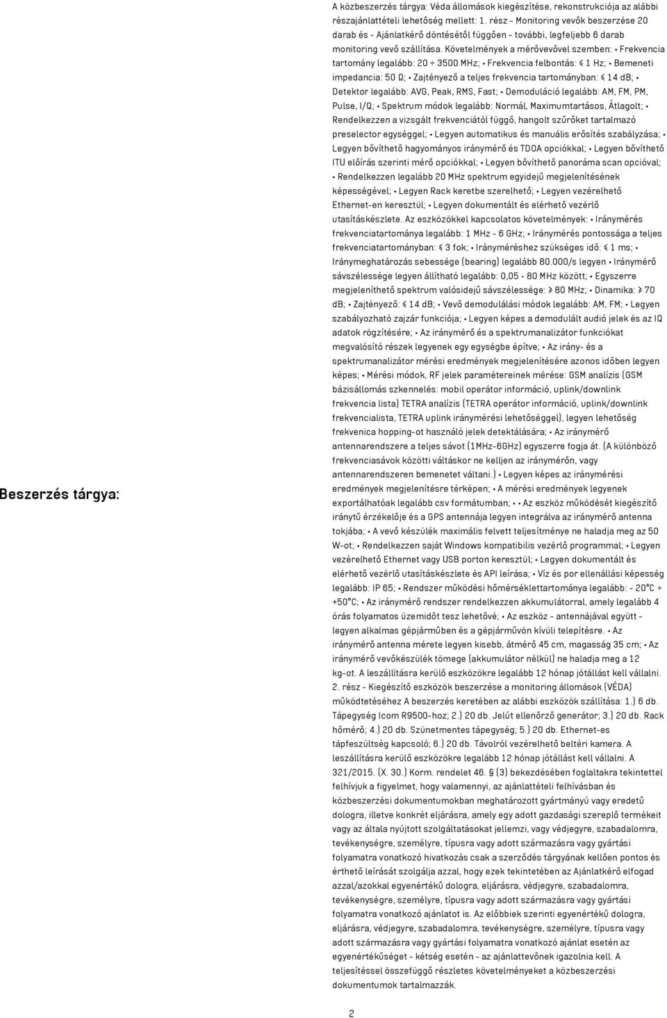 Követelmények a mérővevővel szemben: Frekvencia tartomány legalább: 20 3500 MHz; Frekvencia felbontás: 1 Hz; Bemeneti impedancia: 50 Ω; Zajtényező a teljes frekvencia tartományban: 14 db; Detektor