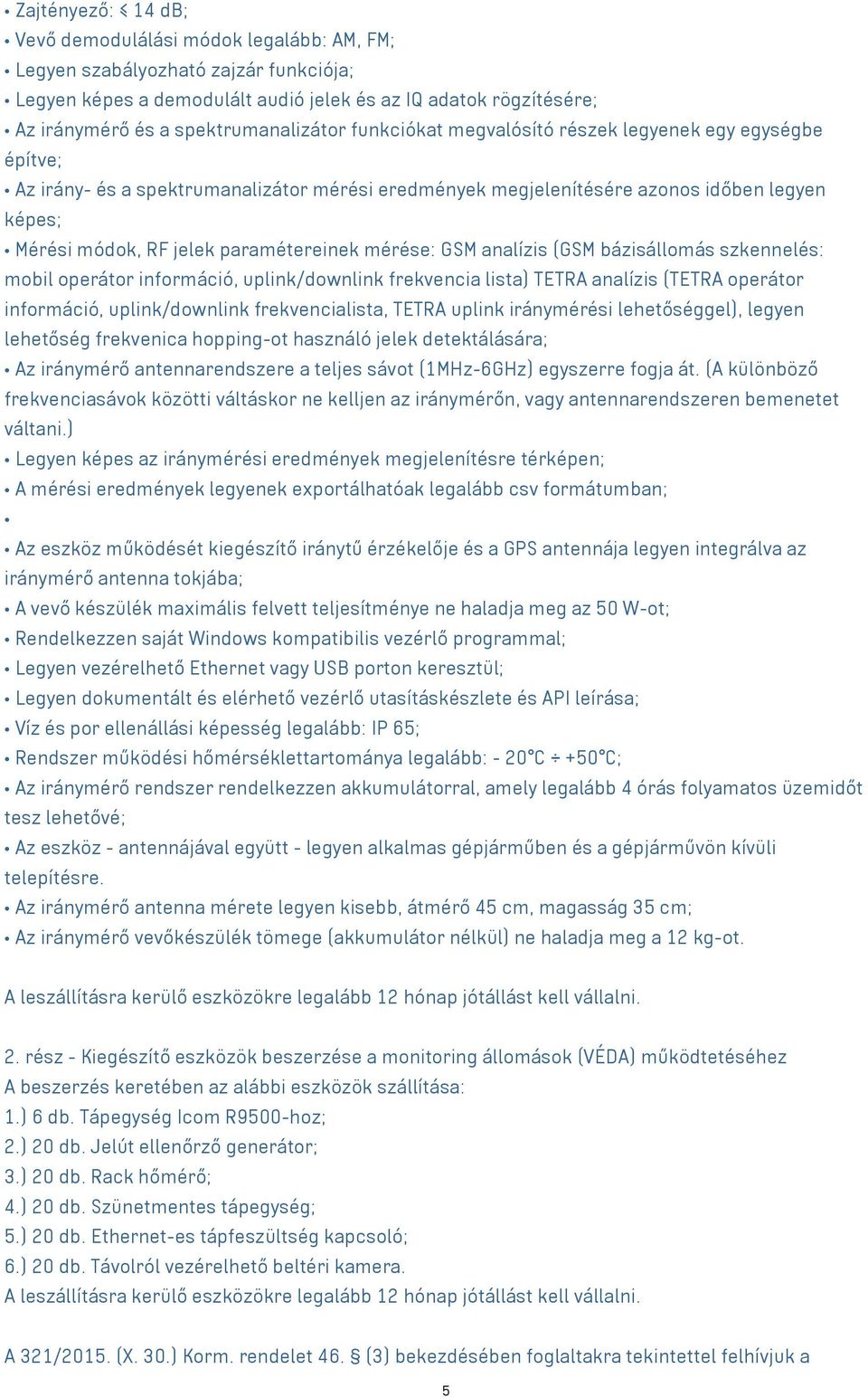 paramétereinek mérése: GSM analízis (GSM bázisállomás szkennelés: mobil operátor információ, uplink/downlink frekvencia lista) TETRA analízis (TETRA operátor információ, uplink/downlink