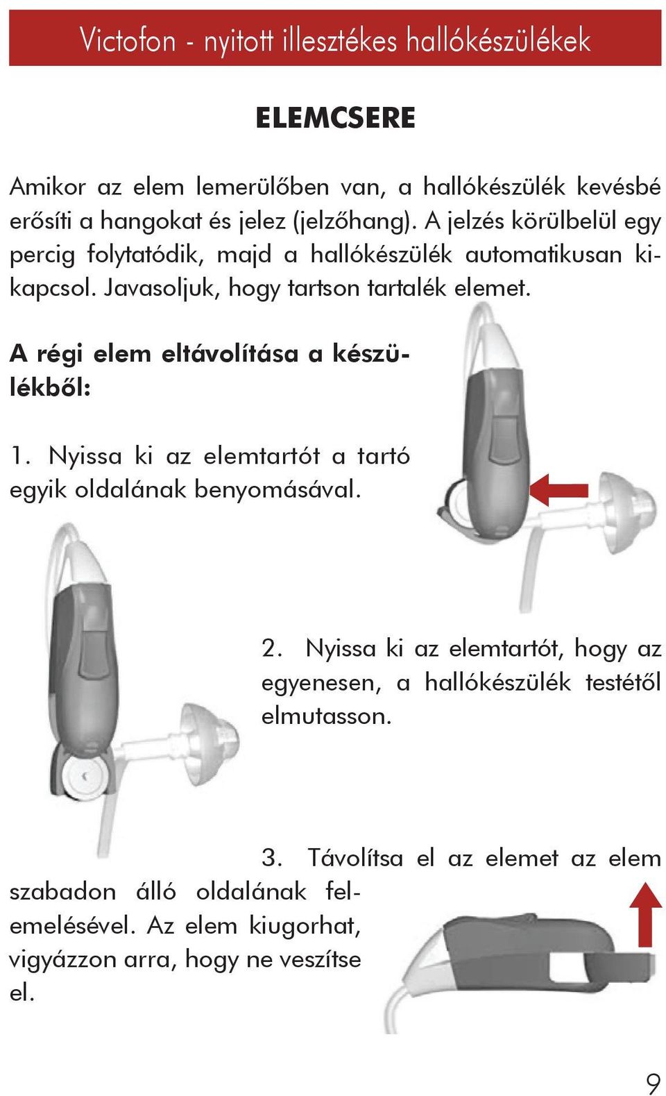 A régi elem eltávolítása a készülékbôl: 1. Nyissa ki az elemtartót a tartó egyik oldalának benyomásával. 2.