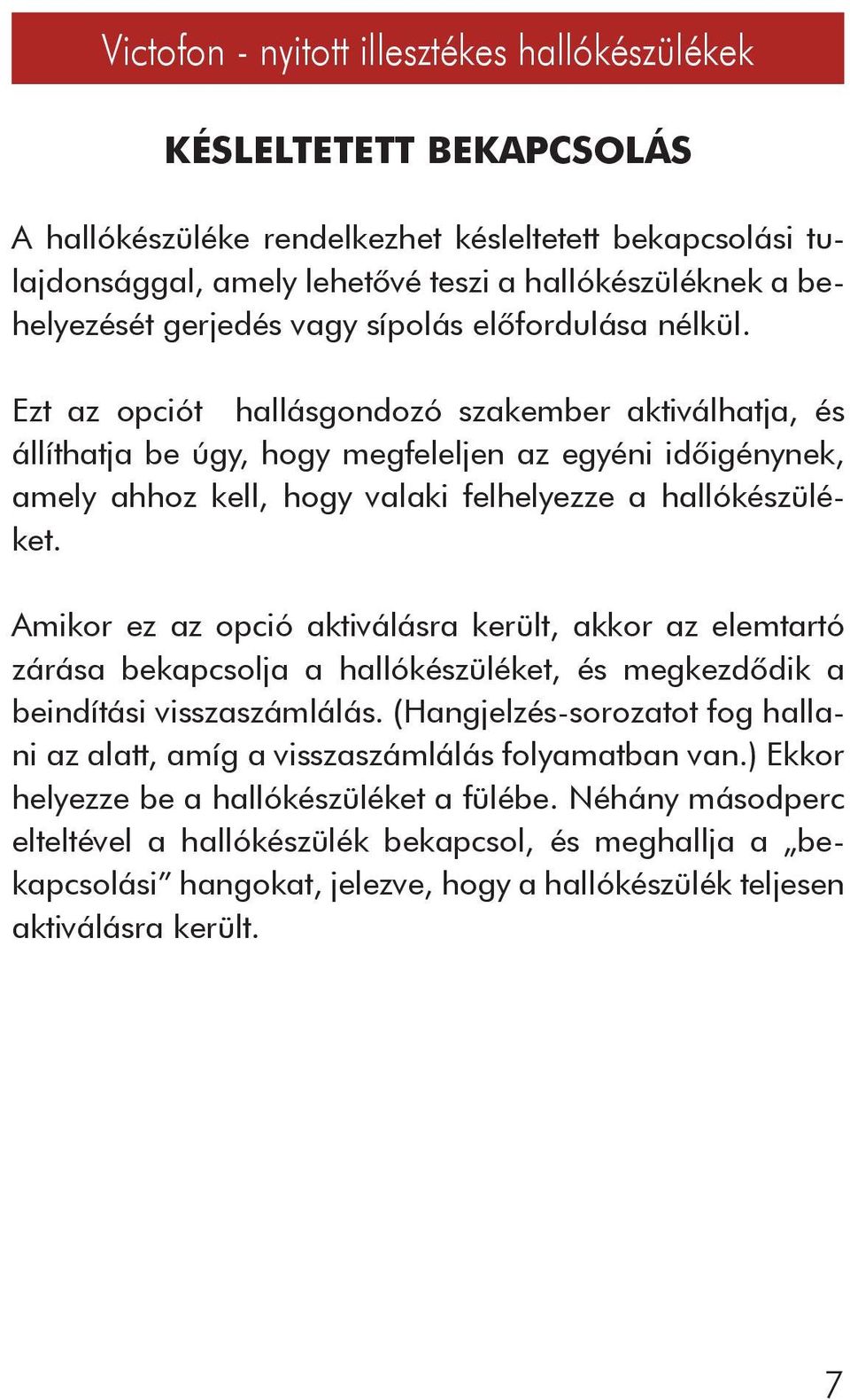 Amikor ez az opció aktiválásra került, akkor az elemtartó zárása bekapcsolja a hallókészüléket, és megkezdôdik a beindítási visszaszámlálás.