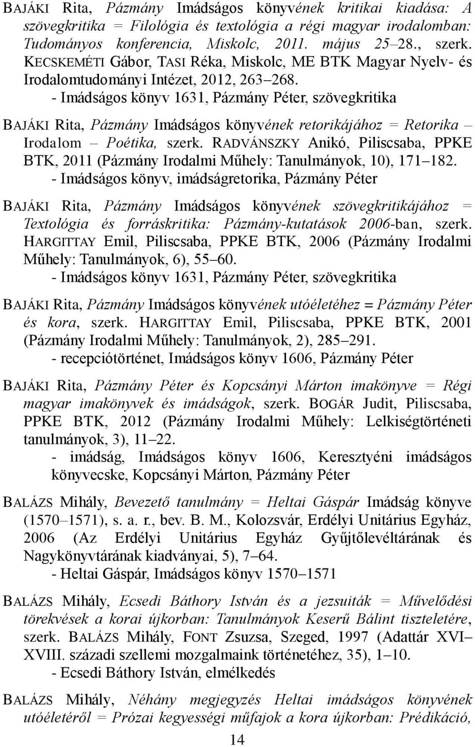 - Imádságos könyv 1631, Pázmány Péter, szövegkritika BAJÁKI Rita, Pázmány Imádságos könyvének retorikájához = Retorika Irodalom Poétika, szerk.