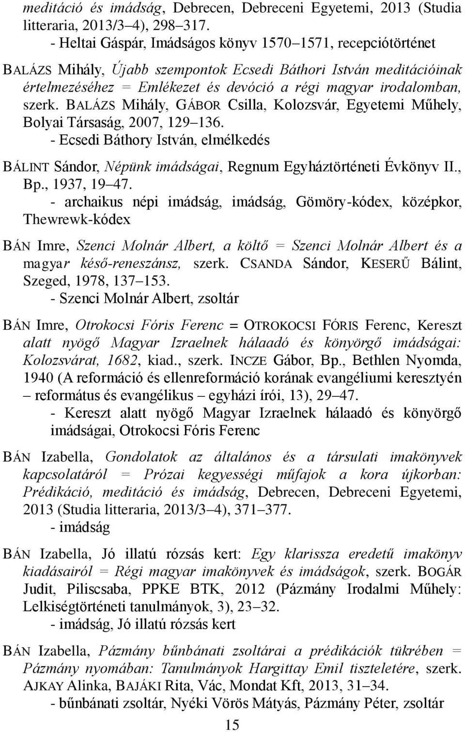 BALÁZS Mihály, GÁBOR Csilla, Kolozsvár, Egyetemi Műhely, Bolyai Társaság, 2007, 129 136. - Ecsedi Báthory István, elmélkedés BÁLINT Sándor, Népünk imádságai, Regnum Egyháztörténeti Évkönyv II., Bp.