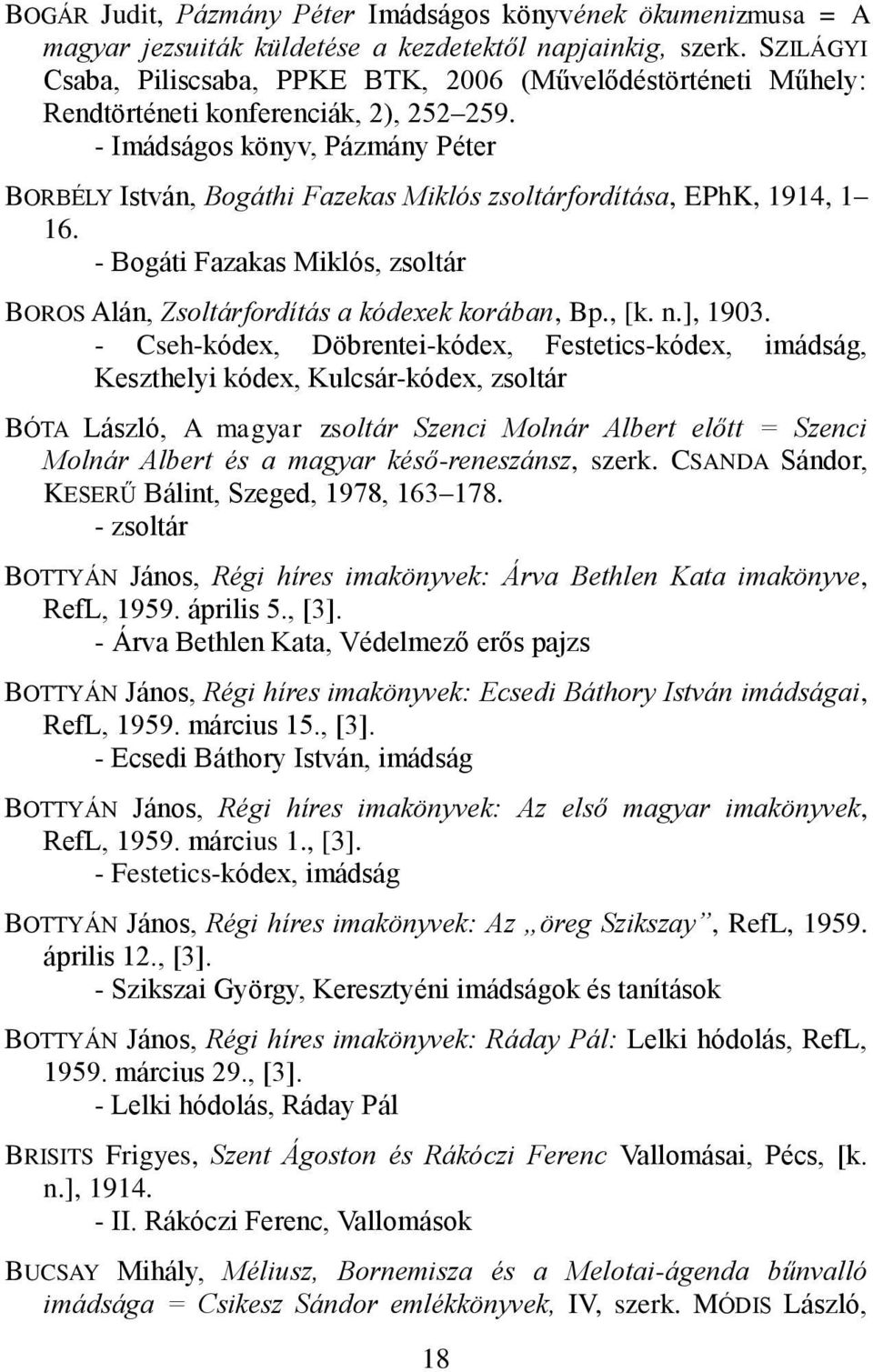 - Imádságos könyv, Pázmány Péter BORBÉLY István, Bogáthi Fazekas Miklós zsoltárfordítása, EPhK, 1914, 1 16. - Bogáti Fazakas Miklós, zsoltár BOROS Alán, Zsoltárfordítás a kódexek korában, Bp., [k. n.