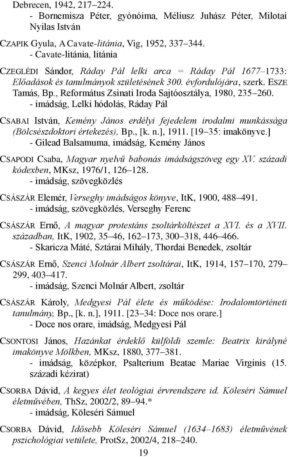 , Református Zsinati Iroda Sajtóosztálya, 1980, 235 260. - imádság, Lelki hódolás, Ráday Pál CSABAI István, Kemény János erdélyi fejedelem irodalmi munkássága (Bölcsészdoktori értekezés), Bp., [k. n.