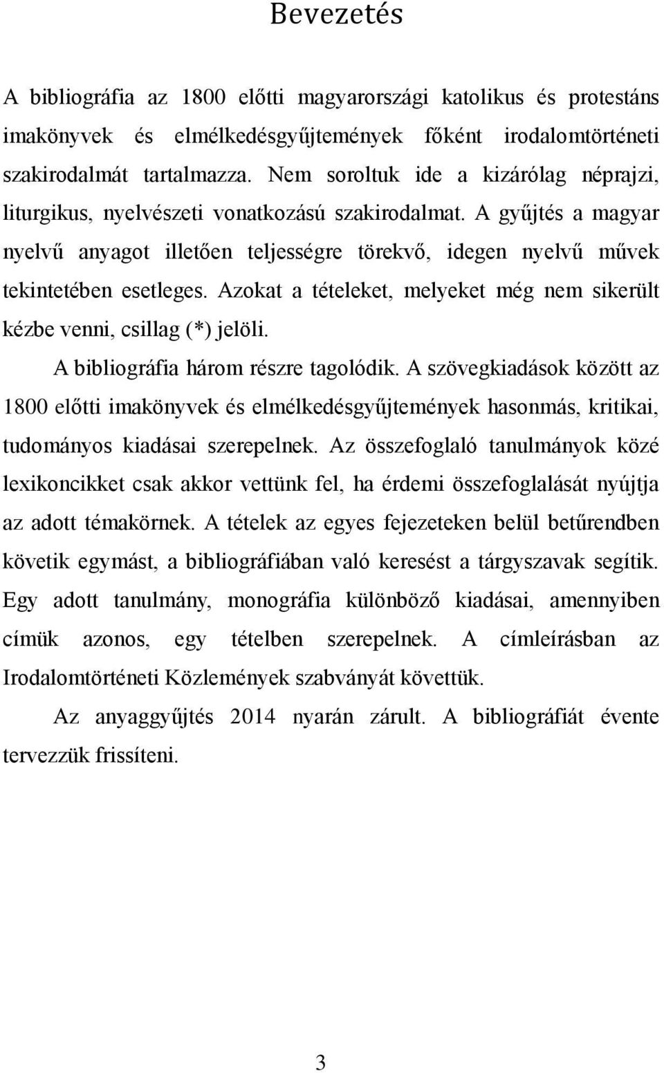 Azokat a tételeket, melyeket még nem sikerült kézbe venni, csillag (*) jelöli. A bibliográfia három részre tagolódik.