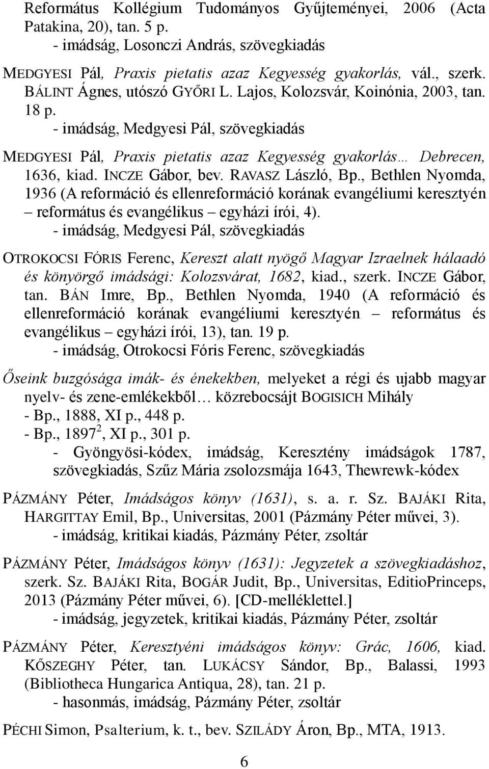 INCZE Gábor, bev. RAVASZ László, Bp., Bethlen Nyomda, 1936 (A reformáció és ellenreformáció korának evangéliumi keresztyén református és evangélikus egyházi írói, 4).