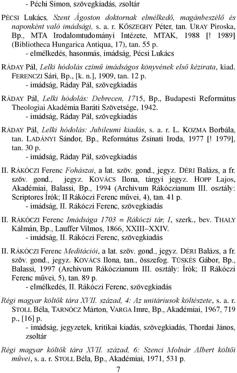 - elmélkedés, hasonmás, imádság, Pécsi Lukács RÁDAY Pál, Lelki hódolás czímű imádságos könyvének első kézirata, kiad. FERENCZI Sári, Bp., [k. n.], 1909, tan. 12 p.