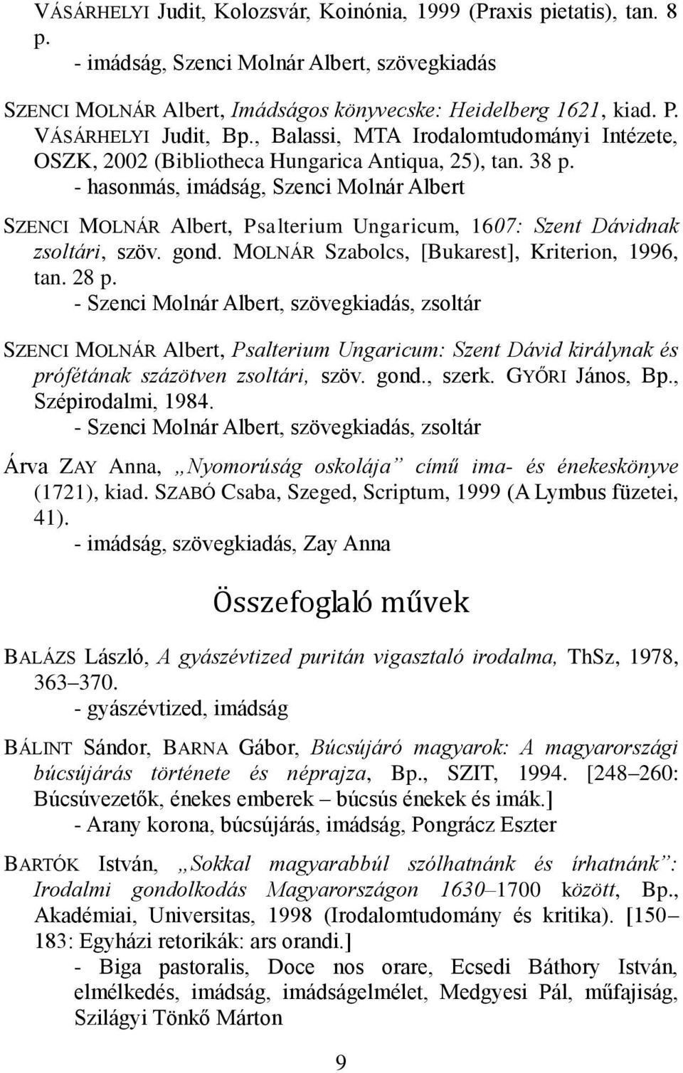 - hasonmás, imádság, Szenci Molnár Albert SZENCI MOLNÁR Albert, Psalterium Ungaricum, 1607: Szent Dávidnak zsoltári, szöv. gond. MOLNÁR Szabolcs, [Bukarest], Kriterion, 1996, tan. 28 p.