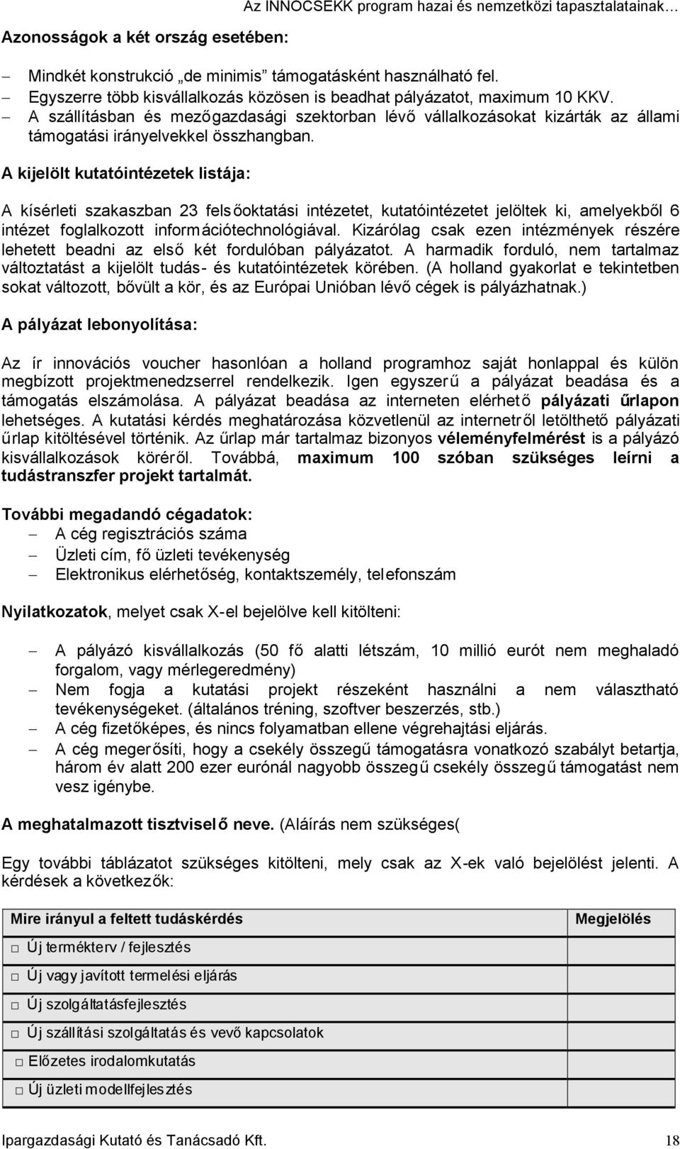 A kijelölt kutatóintézetek listája: A kísérleti szakaszban 23 felsőoktatási intézetet, kutatóintézetet jelöltek ki, amelyekből 6 intézet foglalkozott információtechnológiával.