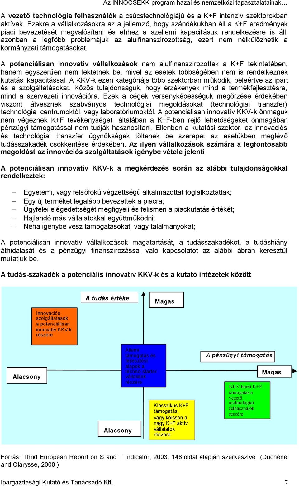 alulfinanszírozottság, ezért nem nélkülözhetik a kormányzati támogatásokat.