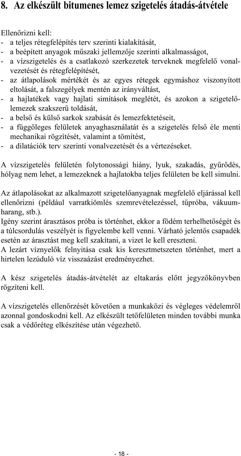 az irányváltást, - a hajlatékek vagy hajlati simítások meglétét, és azokon a szigetelőlemezek szakszerű toldását, - a belső és külső sarkok szabását és lemezfektetéseit, - a függőleges felületek