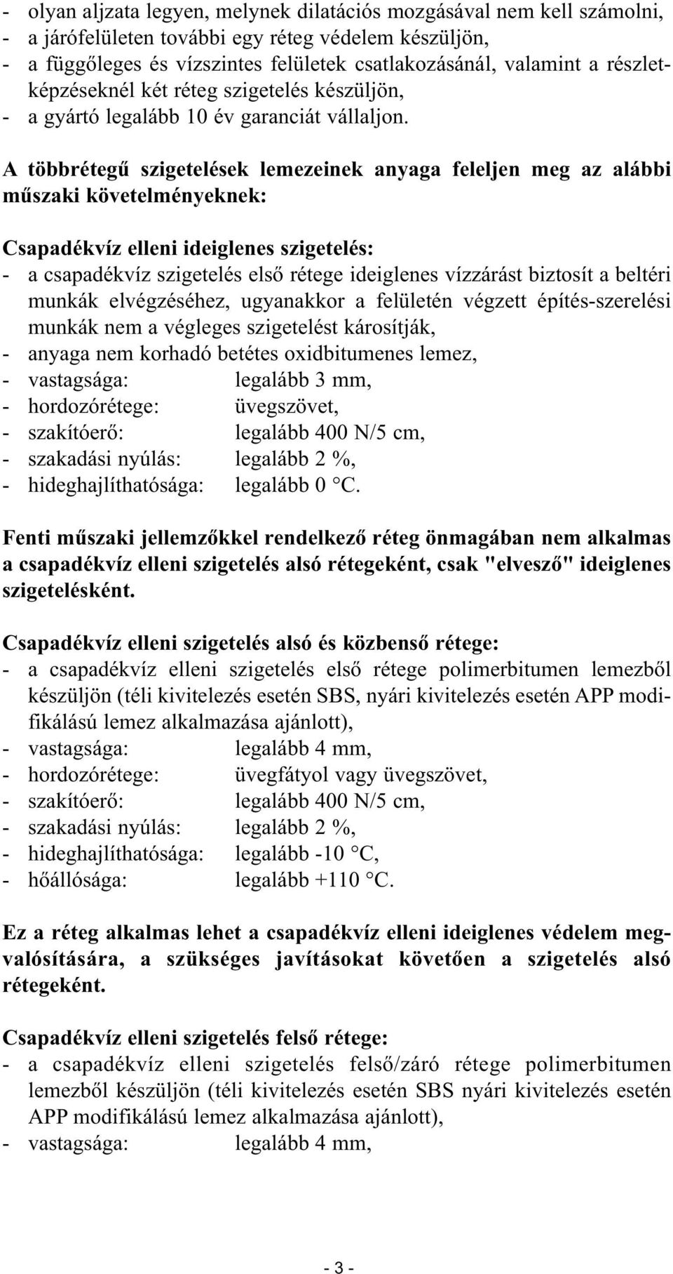 A többrétegű szigetelések lemezeinek anyaga feleljen meg az alábbi műszaki követelményeknek: Csapadékvíz elleni ideiglenes szigetelés: - a csapadékvíz szigetelés első rétege ideiglenes vízzárást