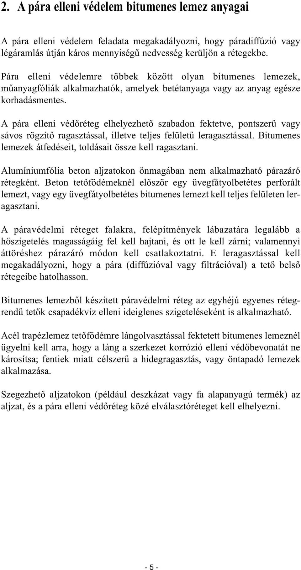 A pára elleni védőréteg elhelyezhető szabadon fektetve, pontszerű vagy sávos rögzítő ragasztással, illetve teljes felületű leragasztással.