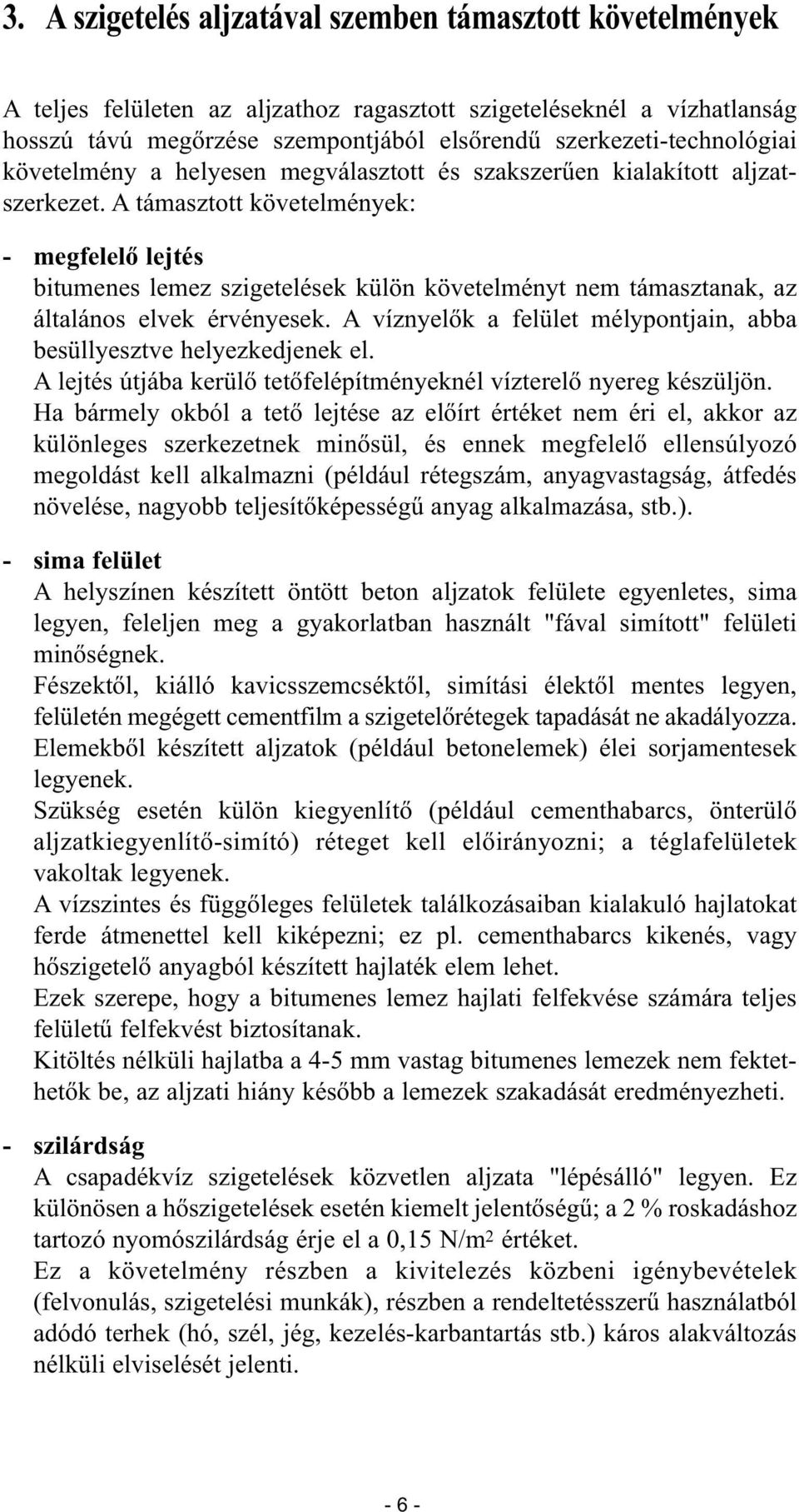 A támasztott követelmények: - megfelelő lejtés bitumenes lemez szigetelések külön követelményt nem támasztanak, az általános elvek érvényesek.