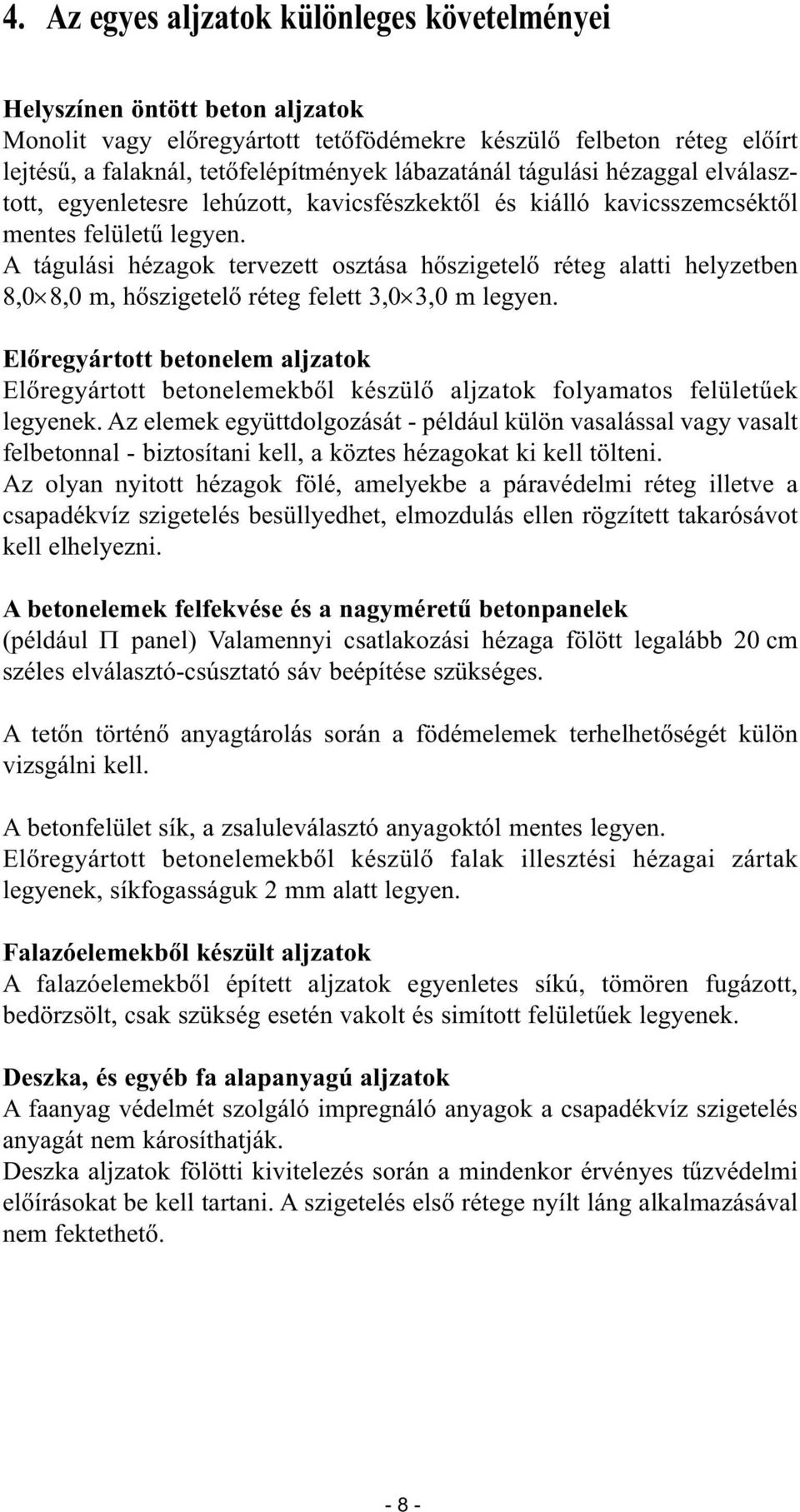 A tágulási hézagok tervezett osztása hőszigetelő réteg alatti helyzetben 8,0 8,0 m, hőszigetelő réteg felett 3,0 3,0 m legyen.