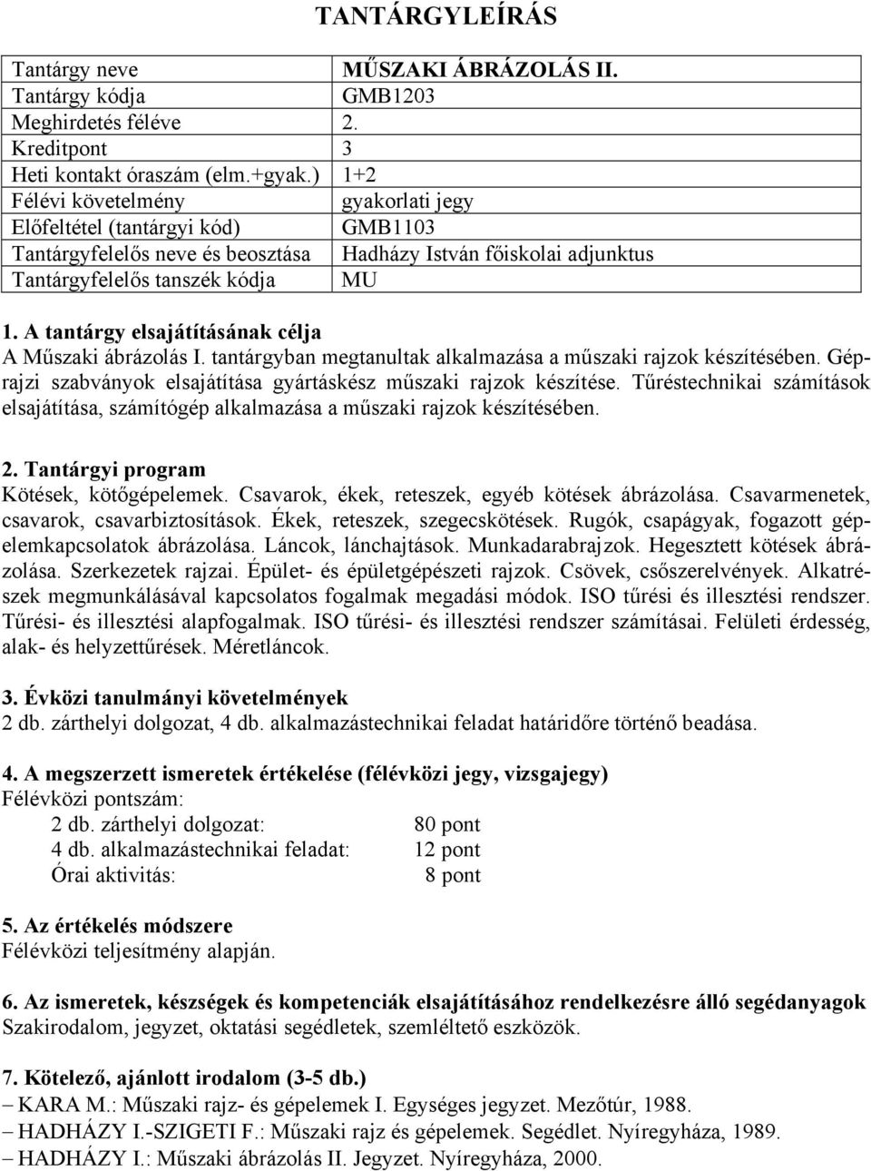 Géprajzi szabványok elsajátítása gyártáskész műszaki rajzok készítése. Tűréstechnikai számítások elsajátítása, számítógép alkalmazása a műszaki rajzok készítésében. Kötések, kötőgépelemek.