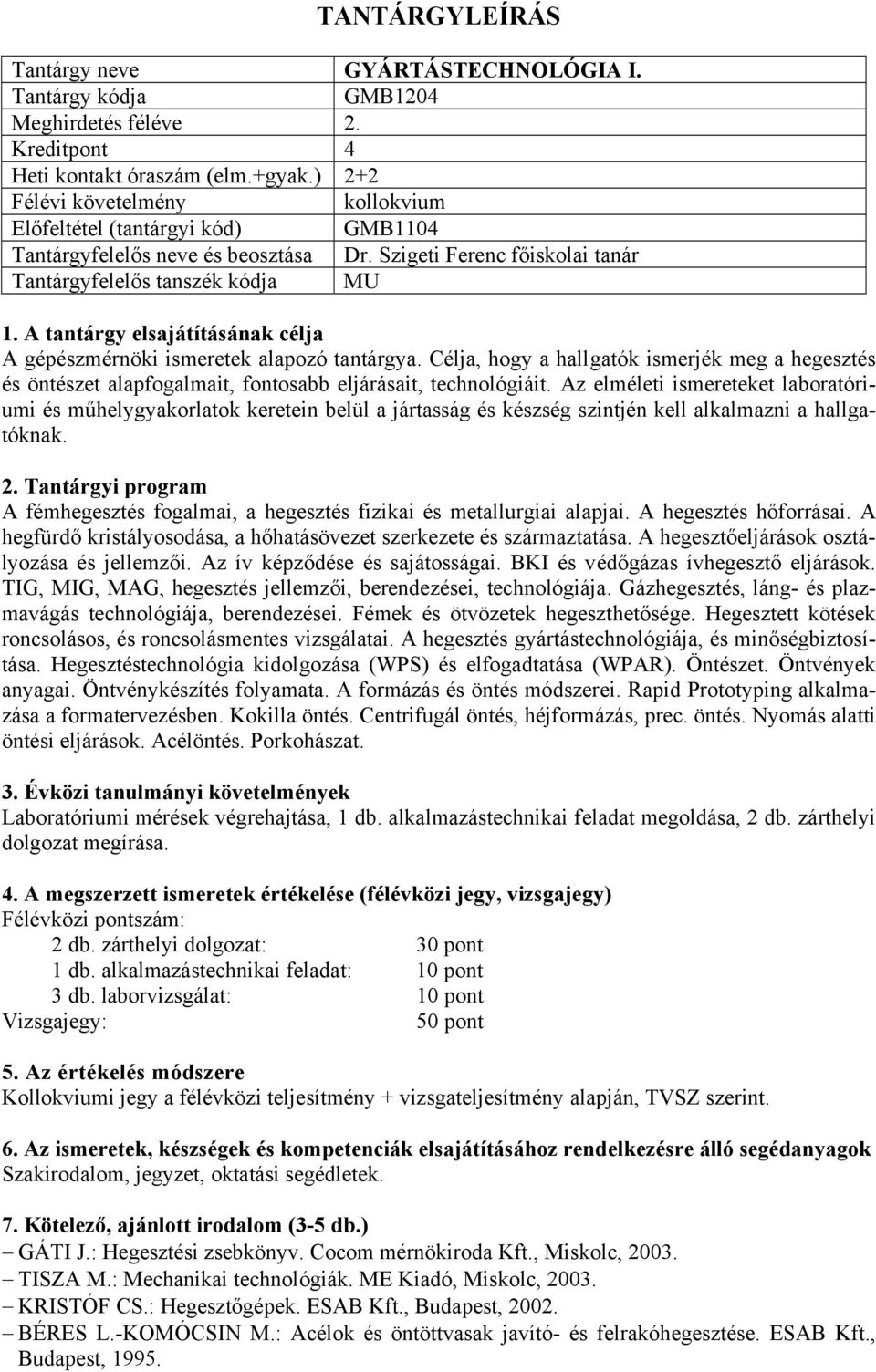 Az elméleti ismereteket laboratóriumi és műhelygyakorlatok keretein belül a jártasság és készség szintjén kell alkalmazni a hallgatóknak.