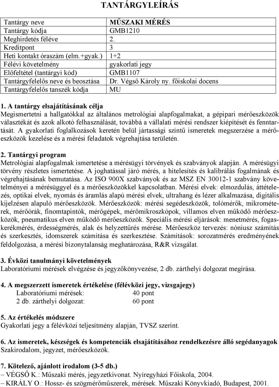 kiépítését és fenntartását. A gyakorlati foglalkozások keretén belül jártassági színtű ismeretek megszerzése a mérőeszközök kezelése és a mérési feladatok végrehajtása területén.