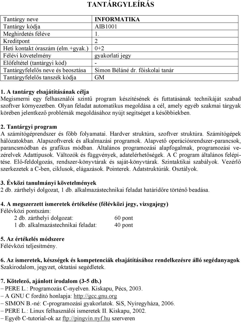 Olyan feladat automatikus megoldása a cél, amely egyéb szakmai tárgyak körében jelentkező problémák megoldásához nyújt segítséget a későbbiekben. A számítógéprendszer és főbb folyamatai.