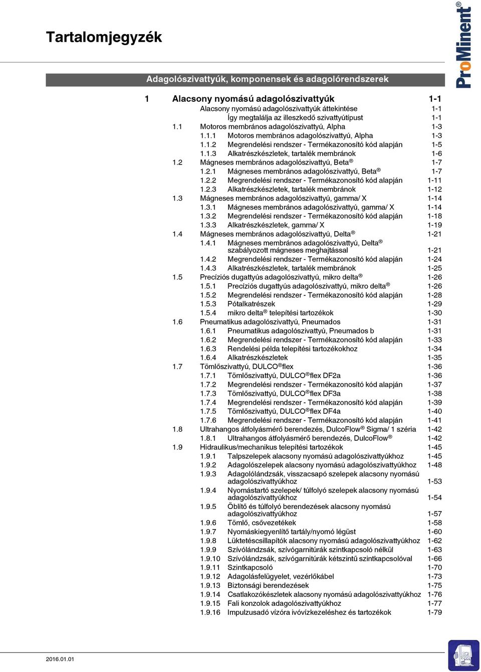 2 Mágneses membrános adagolószivattyú, Beta 1-7 1.2.1 Mágneses membrános adagolószivattyú, Beta 1-7 1.2.2 rendszer - Termékazonosító kód alapján 1-11 1.2.3 Alkatrészkészletek, tartalék membránok 1-12 1.