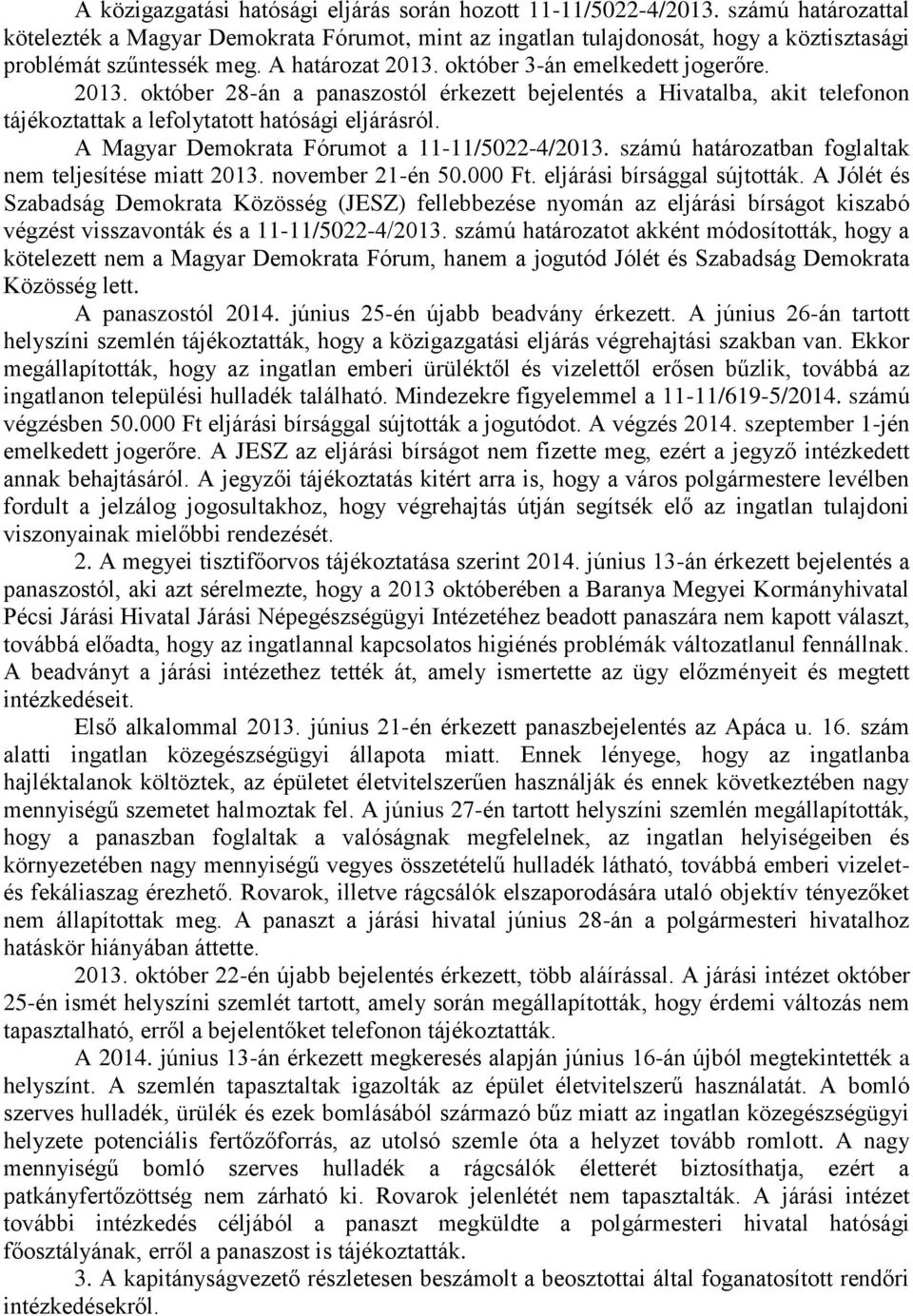 A Magyar Demokrata Fórumot a 11-11/5022-4/2013. számú határozatban foglaltak nem teljesítése miatt 2013. november 21-én 50.000 Ft. eljárási bírsággal sújtották.