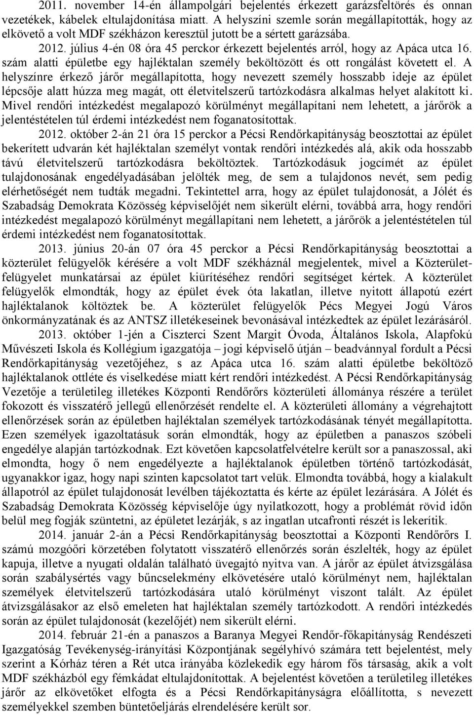 július 4-én 08 óra 45 perckor érkezett bejelentés arról, hogy az Apáca utca 16. szám alatti épületbe egy hajléktalan személy beköltözött és ott rongálást követett el.